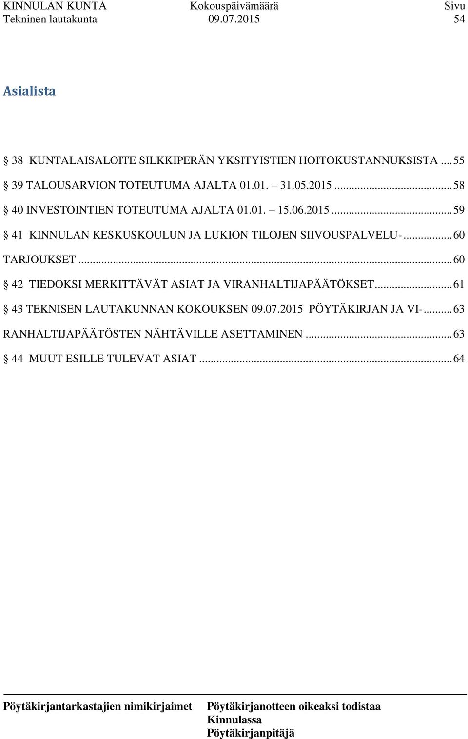 .. 60 TARJOUKSET... 60 42 TIEDOKSI MERKITTÄVÄT ASIAT JA VIRANHALTIJAPÄÄTÖKSET... 61 43 TEKNISEN LAUTAKUNNAN KOKOUKSEN 09.07.