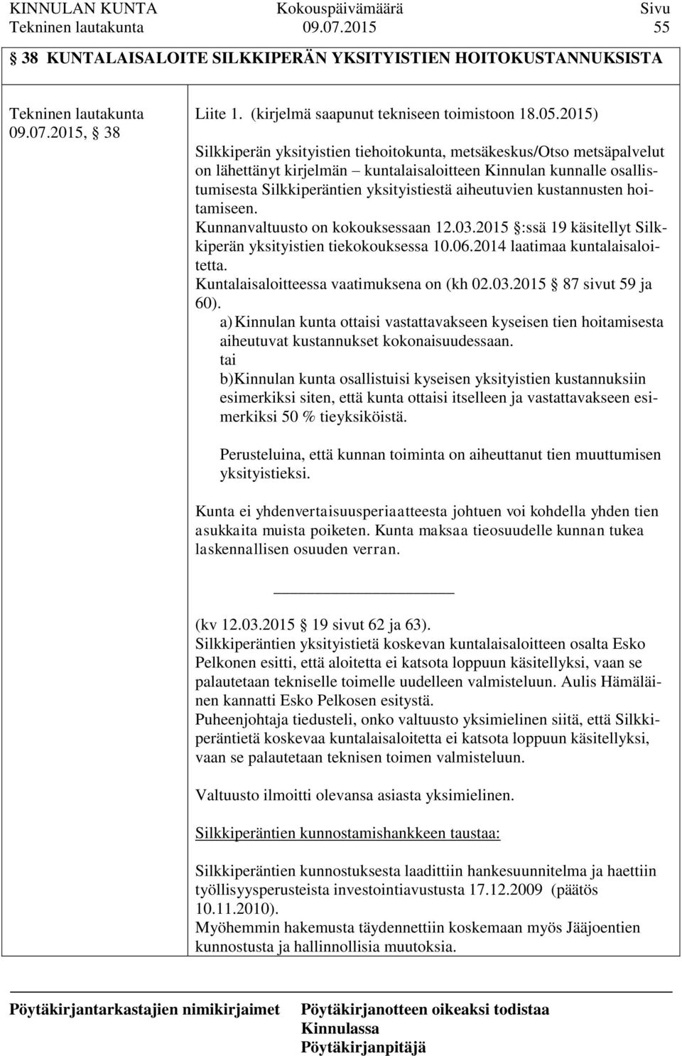 kustannusten hoitamiseen. Kunnanvaltuusto on kokouksessaan 12.03.2015 :ssä 19 käsitellyt Silkkiperän yksityistien tiekokouksessa 10.06.2014 laatimaa kuntalaisaloitetta.