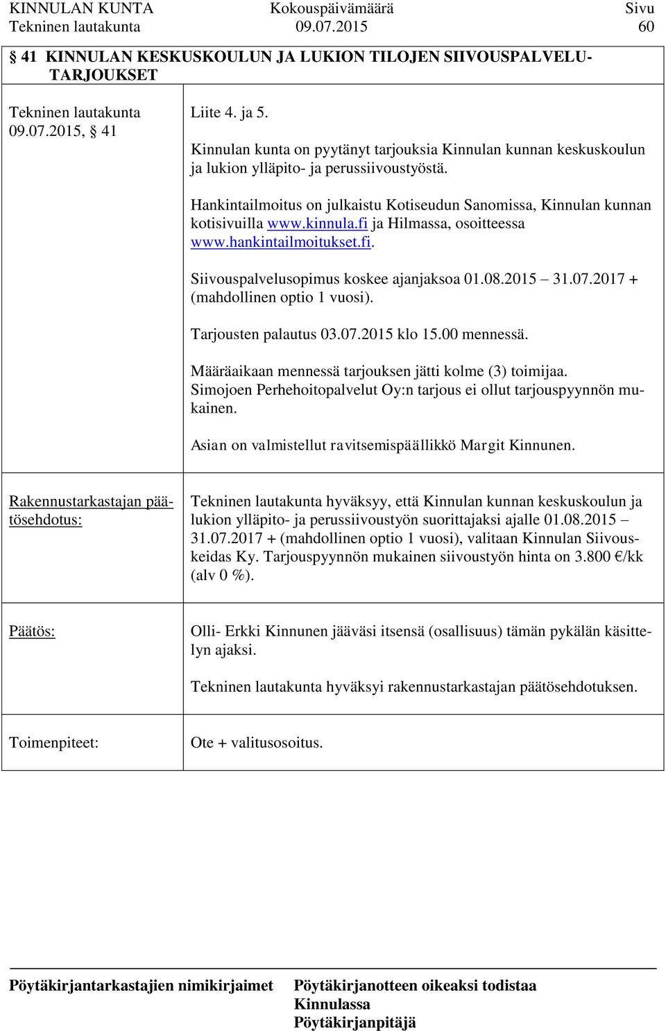 kinnula.fi ja Hilmassa, osoitteessa www.hankintailmoitukset.fi. Siivouspalvelusopimus koskee ajanjaksoa 01.08.2015 31.07.2017 + (mahdollinen optio 1 vuosi). Tarjousten palautus 03.07.2015 klo 15.