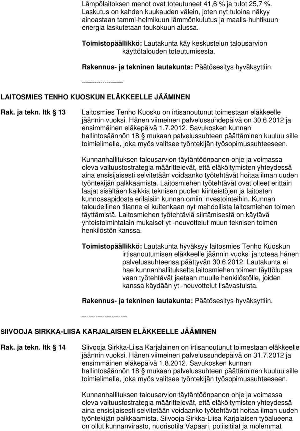 Toimistopäällikkö: Lautakunta käy keskustelun talousarvion käyttötalouden toteutumisesta. LAITOSMIES TENHO KUOSKUN ELÄKKEELLE JÄÄMINEN Rak. ja tekn.