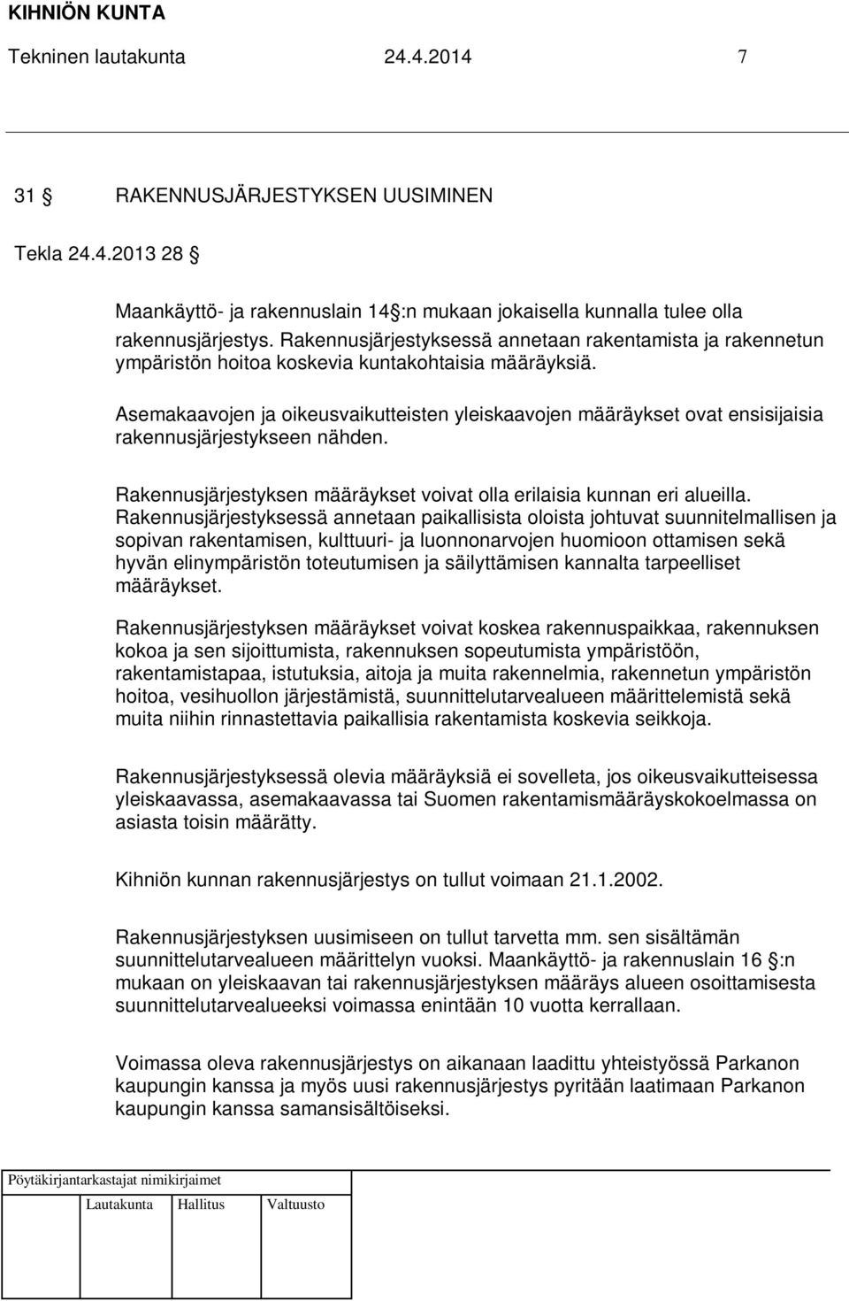 Asemakaavojen ja oikeusvaikutteisten yleiskaavojen määräykset ovat ensisijaisia rakennusjärjestykseen nähden. Rakennusjärjestyksen määräykset voivat olla erilaisia kunnan eri alueilla.