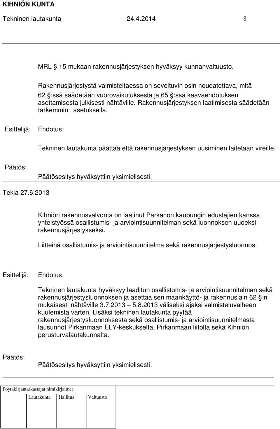 Rakennusjärjestyksen laatimisesta säädetään tarkemmin asetuksella. Tekninen lautakunta päättää että rakennusjärjestyksen uusiminen laitetaan vireille. Tekla 27.6.