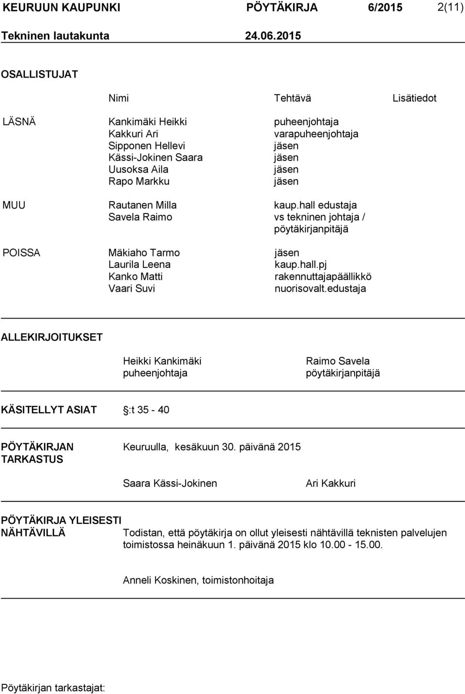 Rautanen Milla kaup.hall edustaja Savela Raimo vs tekninen johtaja / pöy tä kir jan pi tä jä POISSA Mäkiaho Tarmo jäsen Laurila Leena kaup.hall.pj Kanko Matti rakennuttajapäällikkö Vaari Suvi nuorisovalt.