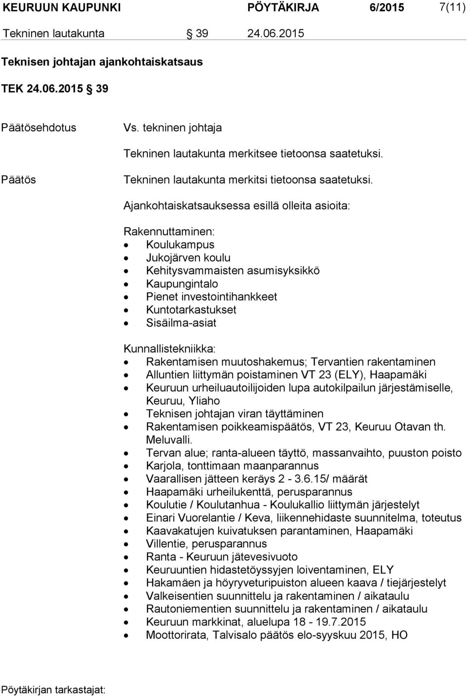 Ajankohtaiskatsauksessa esillä olleita asioita: Rakennuttaminen: Koulukampus Jukojärven koulu Kehitysvammaisten asumisyksikkö Kaupungintalo Pienet investointihankkeet Kuntotarkastukset Sisäilma-asiat