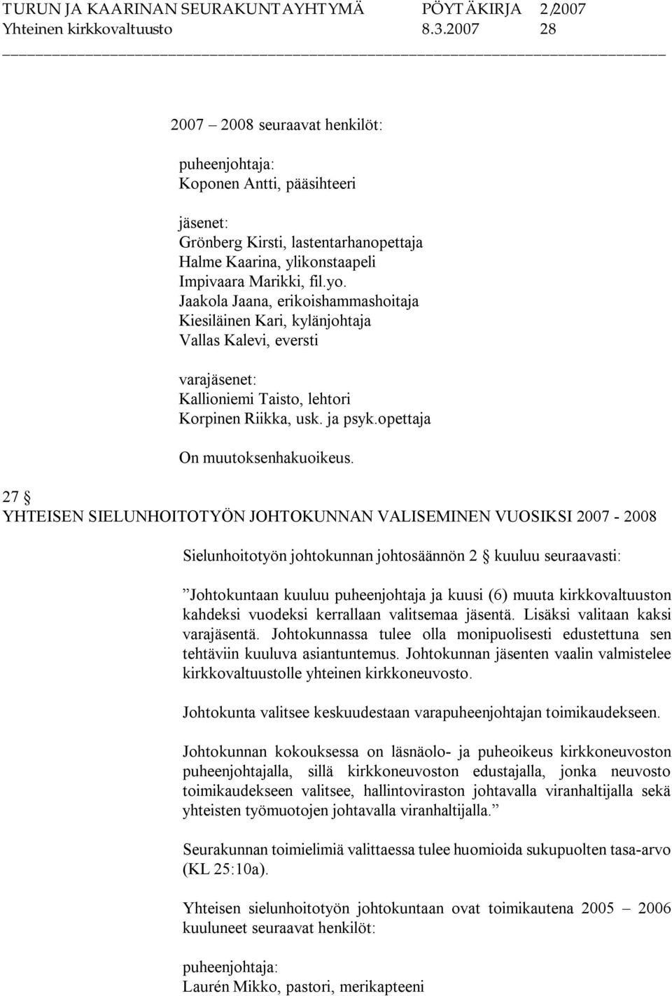 Jaakola Jaana, erikoishammashoitaja Kiesiläinen Kari, kylänjohtaja Vallas Kalevi, eversti varajäsenet: Kallioniemi Taisto, lehtori Korpinen Riikka, usk. ja psyk.