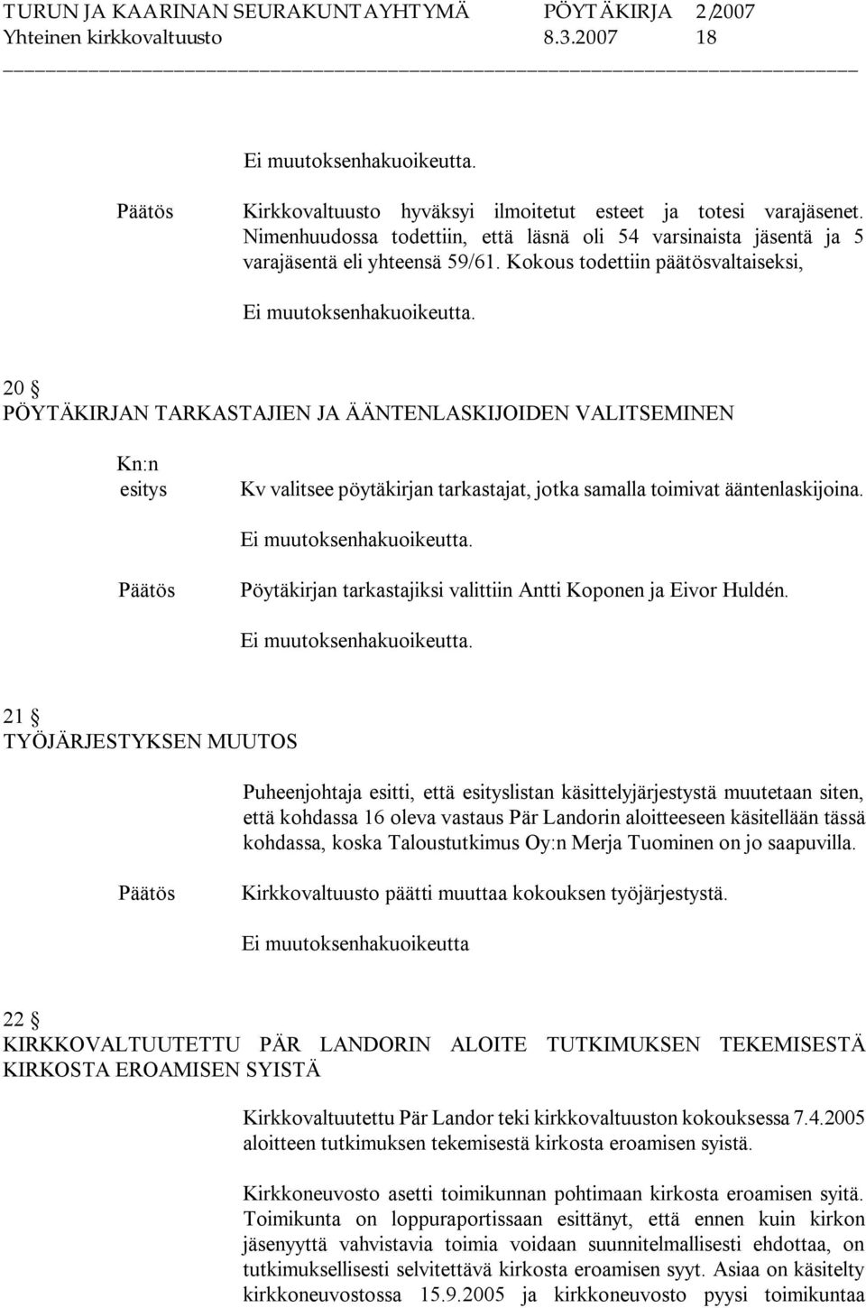 20 PÖYTÄKIRJAN TARKASTAJIEN JA ÄÄNTENLASKIJOIDEN VALITSEMINEN esitys Kv valitsee pöytäkirjan tarkastajat, jotka samalla toimivat ääntenlaskijoina. Ei muutoksenhakuoikeutta.