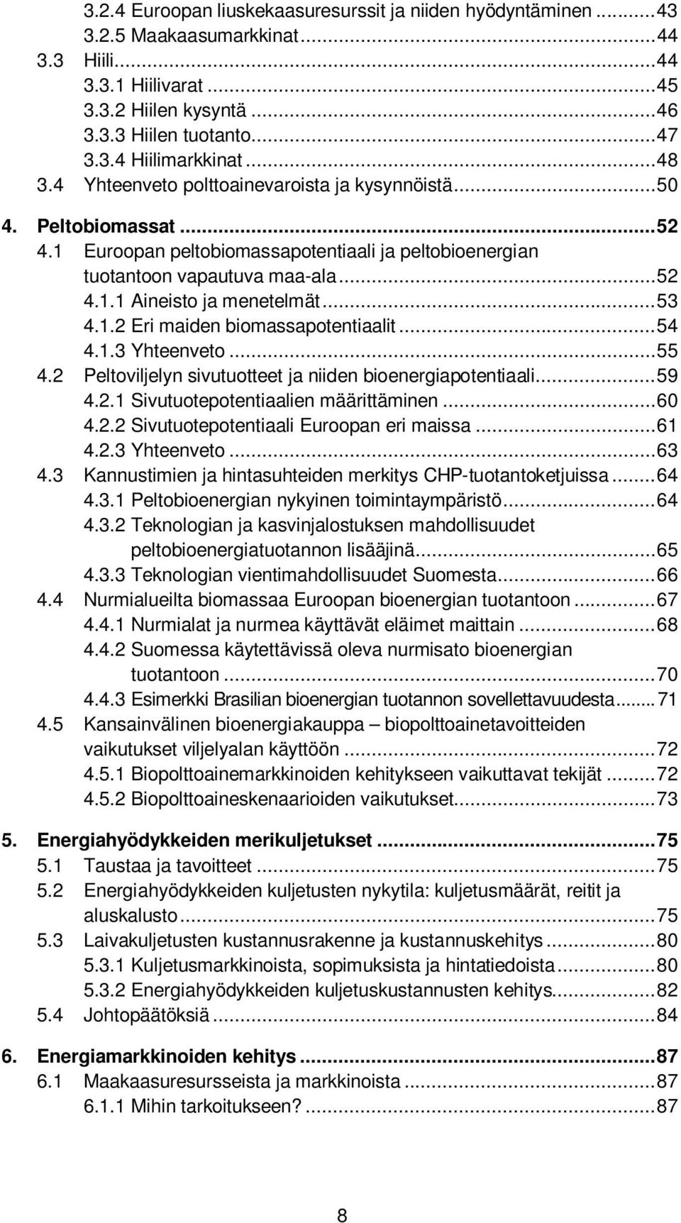 .. 53 4.1.2 Eri maiden biomassapotentiaalit... 54 4.1.3 Yhteenveto... 55 4.2 Peltoviljelyn sivutuotteet ja niiden bioenergiapotentiaali... 59 4.2.1 Sivutuotepotentiaalien määrittäminen... 60 4.2.2 Sivutuotepotentiaali Euroopan eri maissa.