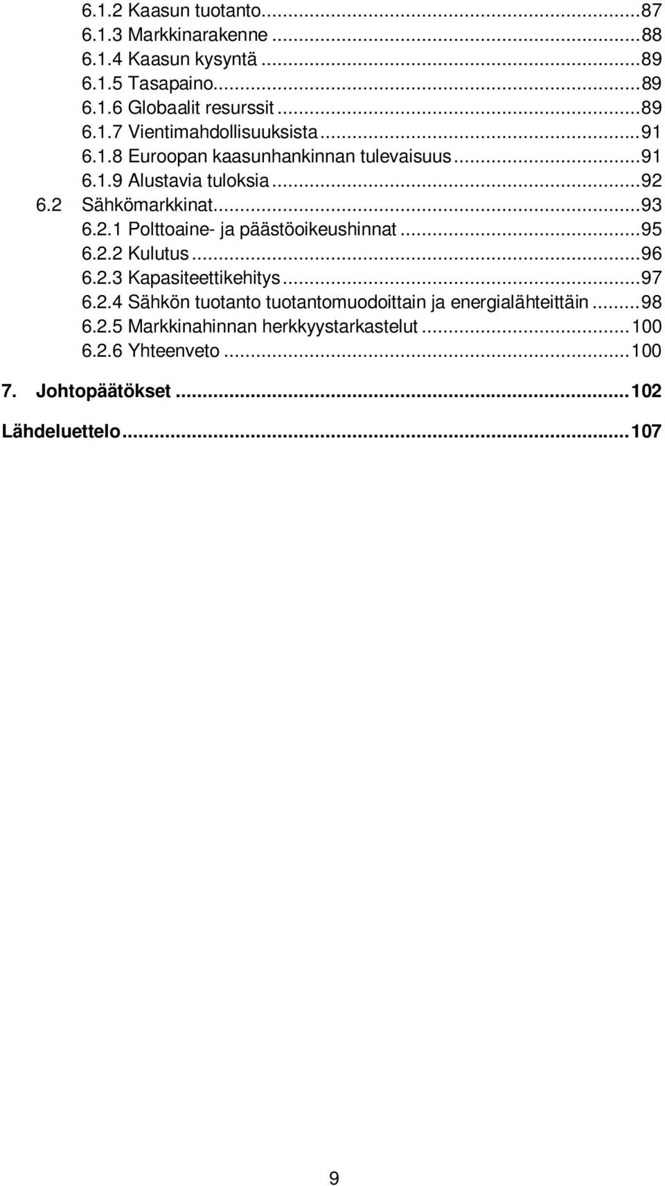 .. 95 6.2.2 Kulutus... 96 6.2.3 Kapasiteettikehitys... 97 6.2.4 Sähkön tuotanto tuotantomuodoittain ja energialähteittäin... 98 6.2.5 Markkinahinnan herkkyystarkastelut.