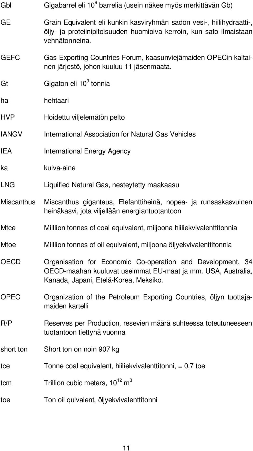 Gigaton eli 10 9 tonnia hehtaari Hoidettu viljelemätön pelto International Association for Natural Gas Vehicles International Energy Agency kuiva-aine Liquified Natural Gas, nesteytetty maakaasu