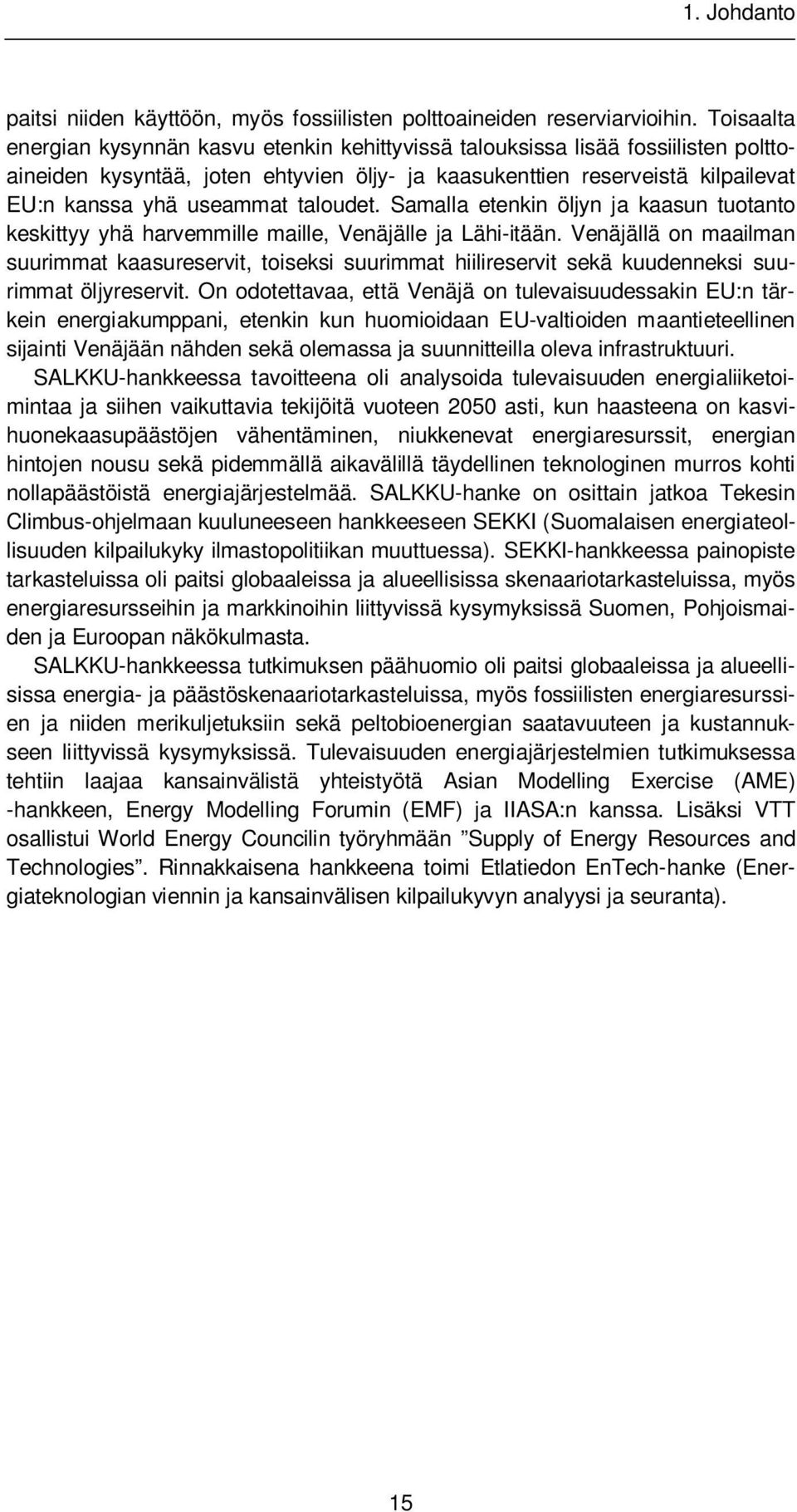 taloudet. Samalla etenkin öljyn ja kaasun tuotanto keskittyy yhä harvemmille maille, Venäjälle ja Lähi-itään.