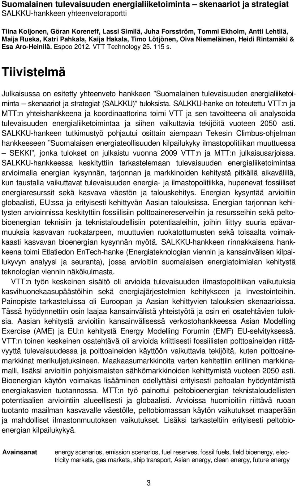 Tiivistelmä Julkaisussa on esitetty yhteenveto hankkeen Suomalainen tulevaisuuden energialiiketoiminta skenaariot ja strategiat (SALKKU) tuloksista.