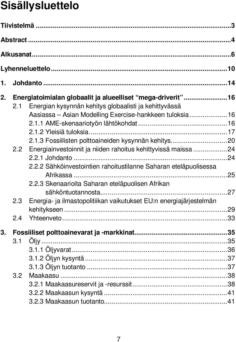 .. 20 2.2 Energiainvestoinnit ja niiden rahoitus kehittyvissä maissa... 24 2.2.1 Johdanto... 24 2.2.2 Sähköinvestointien rahoitustilanne Saharan eteläpuolisessa Afrikassa... 25 2.2.3 Skenaarioita Saharan eteläpuolisen Afrikan sähköntuotannosta.