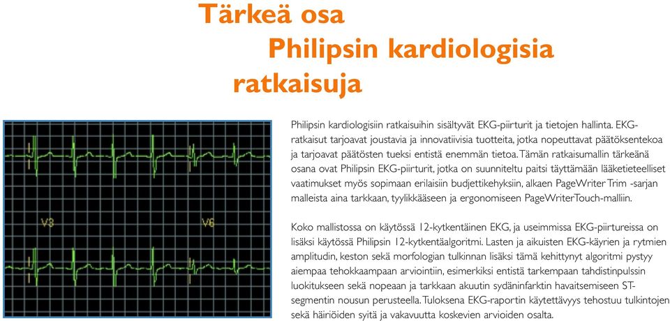 tämän ratkaisumallin tärkeänä osana ovat Philipsin EKG-piirturit, jotka on suunniteltu paitsi täyttämään lääketieteelliset vaatimukset myös sopimaan erilaisiin budjettikehyksiin, alkaen PageWriter