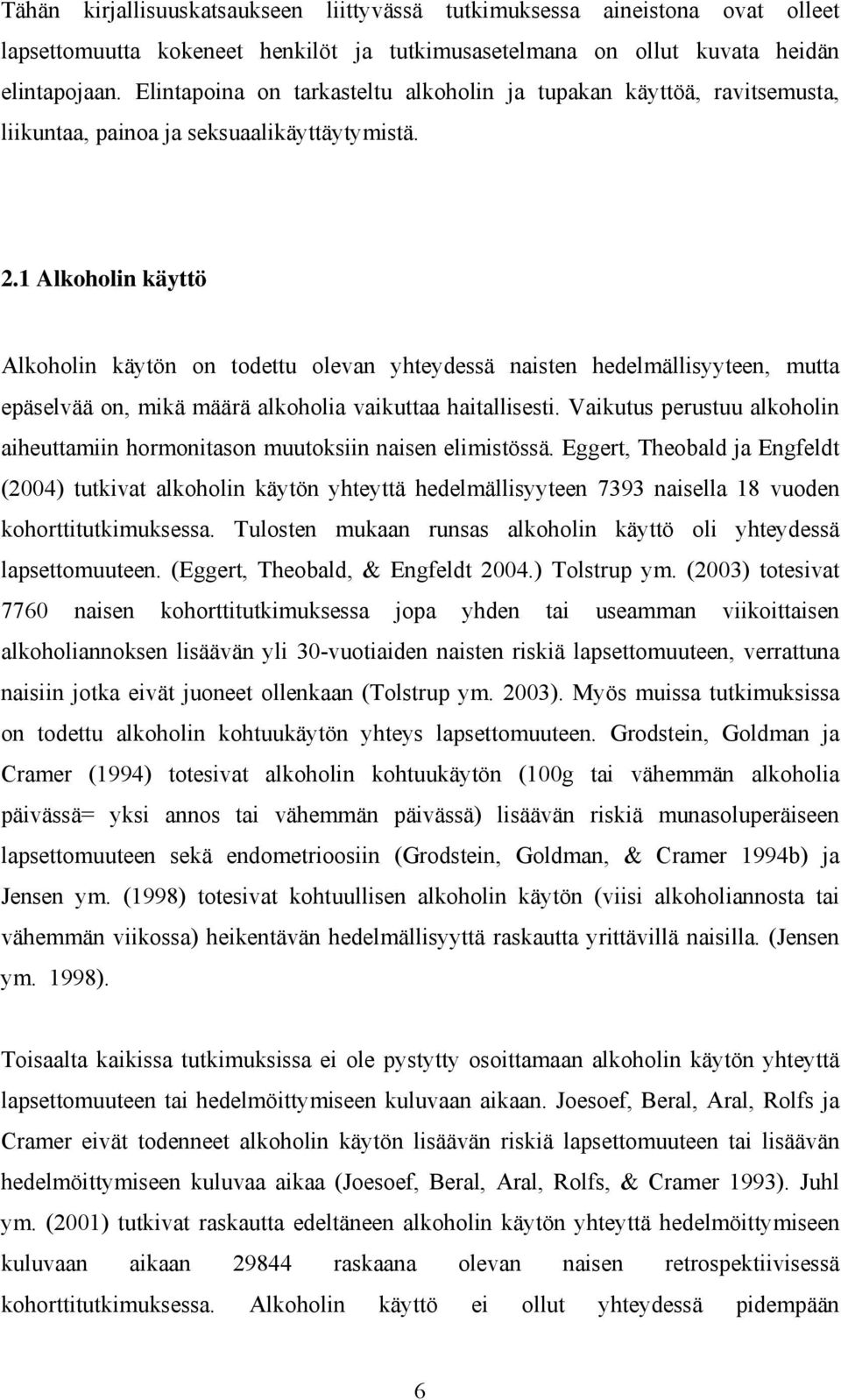 1 Alkoholin käyttö Alkoholin käytön on todettu olevan yhteydessä naisten hedelmällisyyteen, mutta epäselvää on, mikä määrä alkoholia vaikuttaa haitallisesti.