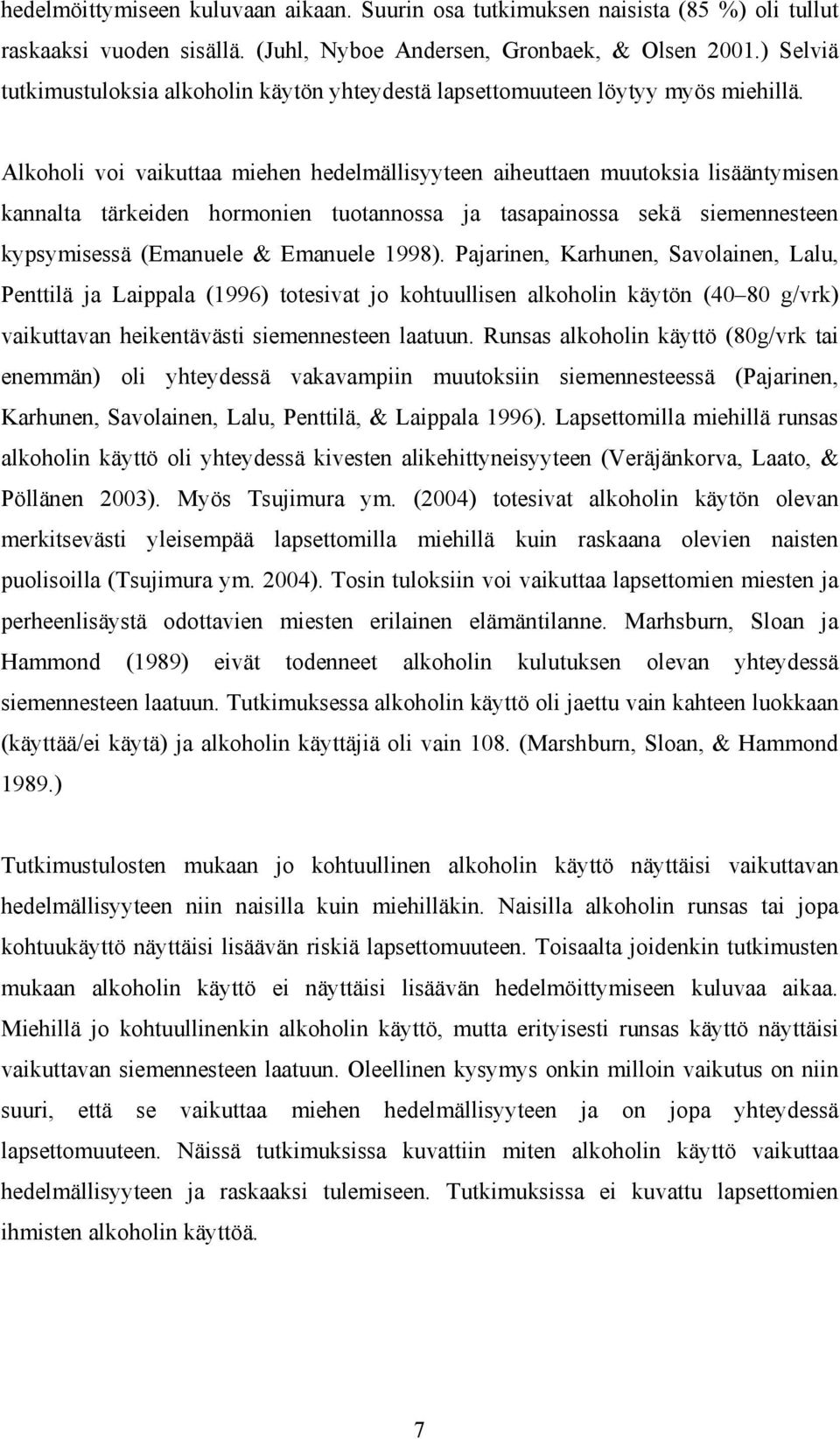 Alkoholi voi vaikuttaa miehen hedelmällisyyteen aiheuttaen muutoksia lisääntymisen kannalta tärkeiden hormonien tuotannossa ja tasapainossa sekä siemennesteen kypsymisessä (Emanuele & Emanuele 1998).