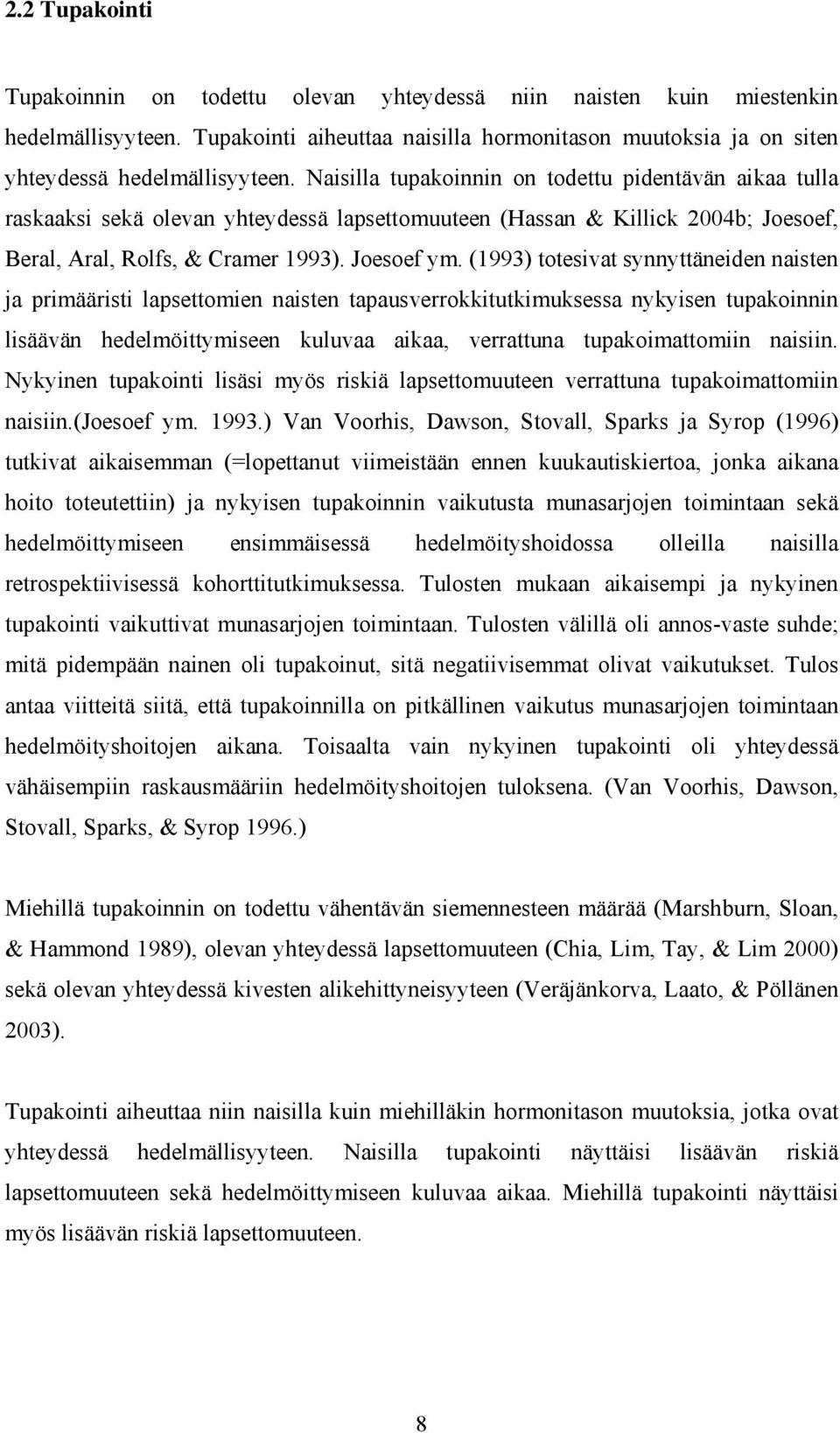 (1993) totesivat synnyttäneiden naisten ja primääristi lapsettomien naisten tapausverrokkitutkimuksessa nykyisen tupakoinnin lisäävän hedelmöittymiseen kuluvaa aikaa, verrattuna tupakoimattomiin