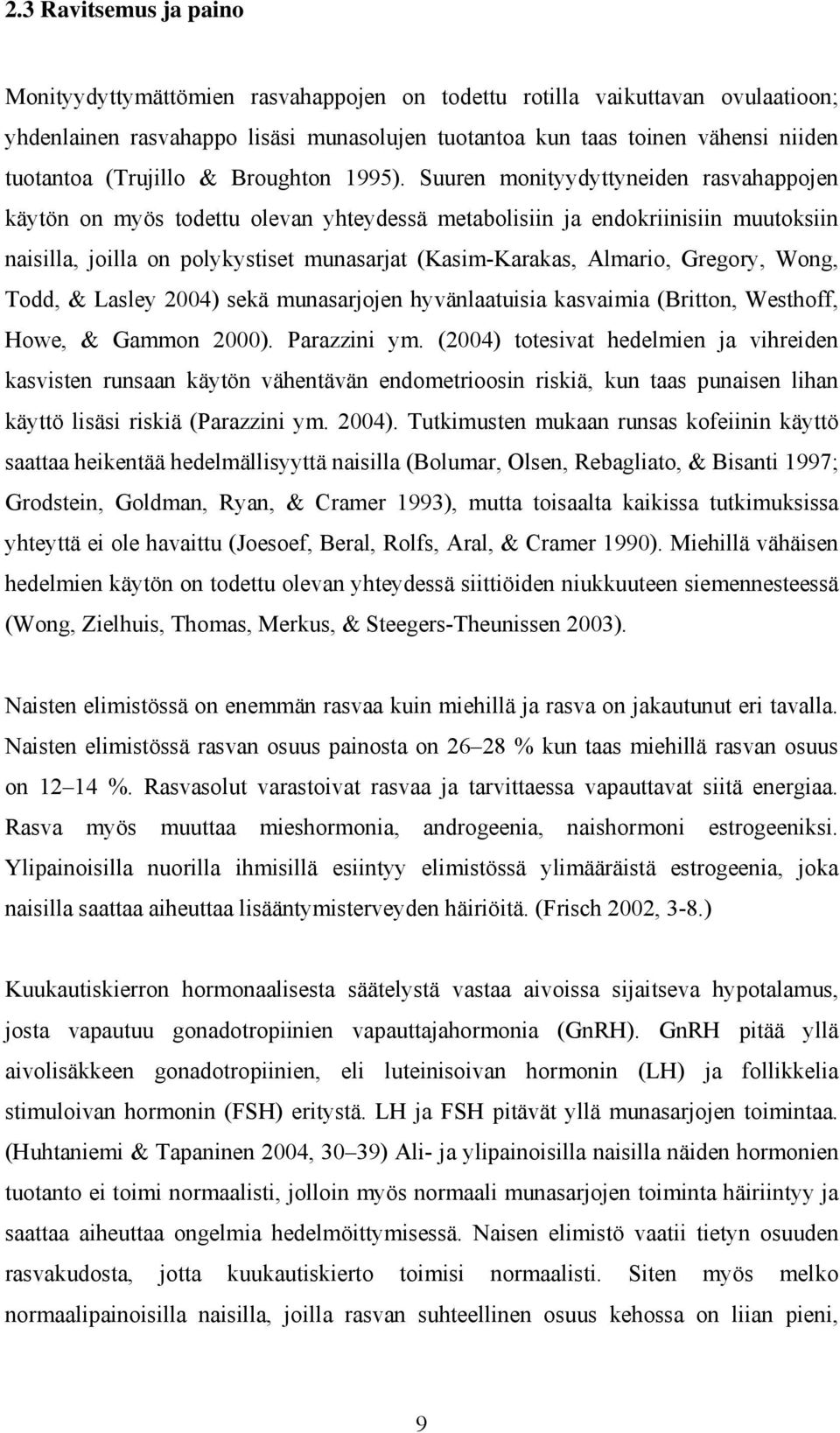 Suuren monityydyttyneiden rasvahappojen käytön on myös todettu olevan yhteydessä metabolisiin ja endokriinisiin muutoksiin naisilla, joilla on polykystiset munasarjat (Kasim-Karakas, Almario,