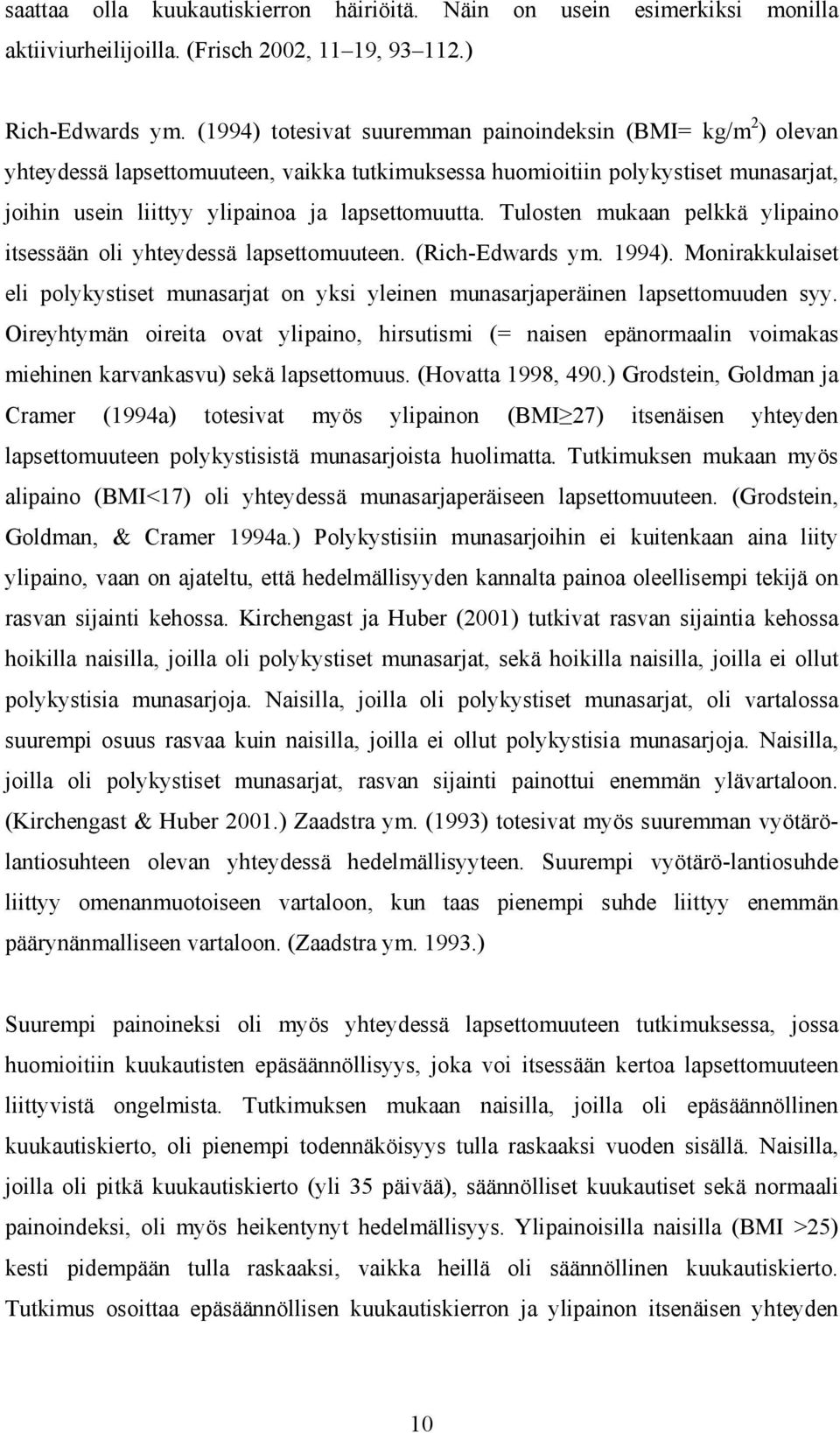 Tulosten mukaan pelkkä ylipaino itsessään oli yhteydessä lapsettomuuteen. (Rich-Edwards ym. 1994). Monirakkulaiset eli polykystiset munasarjat on yksi yleinen munasarjaperäinen lapsettomuuden syy.