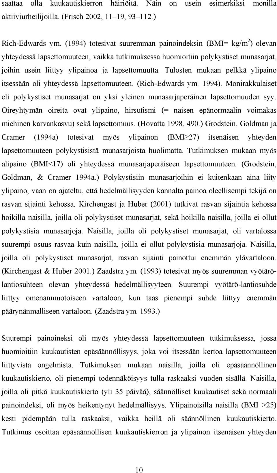 Tulosten mukaan pelkkä ylipaino itsessään oli yhteydessä lapsettomuuteen. (Rich-Edwards ym. 1994). Monirakkulaiset eli polykystiset munasarjat on yksi yleinen munasarjaperäinen lapsettomuuden syy.