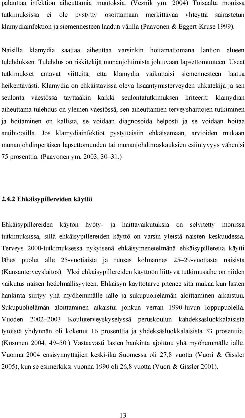 Naisilla klamydia saattaa aiheuttaa varsinkin hoitamattomana lantion alueen tulehduksen. Tulehdus on riskitekijä munanjohtimista johtuvaan lapsettomuuteen.