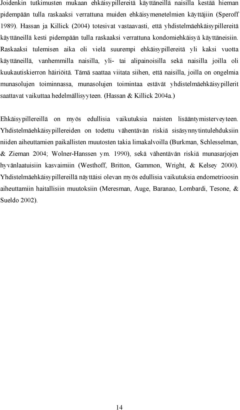 Raskaaksi tulemisen aika oli vielä suurempi ehkäisypillereitä yli kaksi vuotta käyttäneillä, vanhemmilla naisilla, yli- tai alipainoisilla sekä naisilla joilla oli kuukautiskierron häiriöitä.