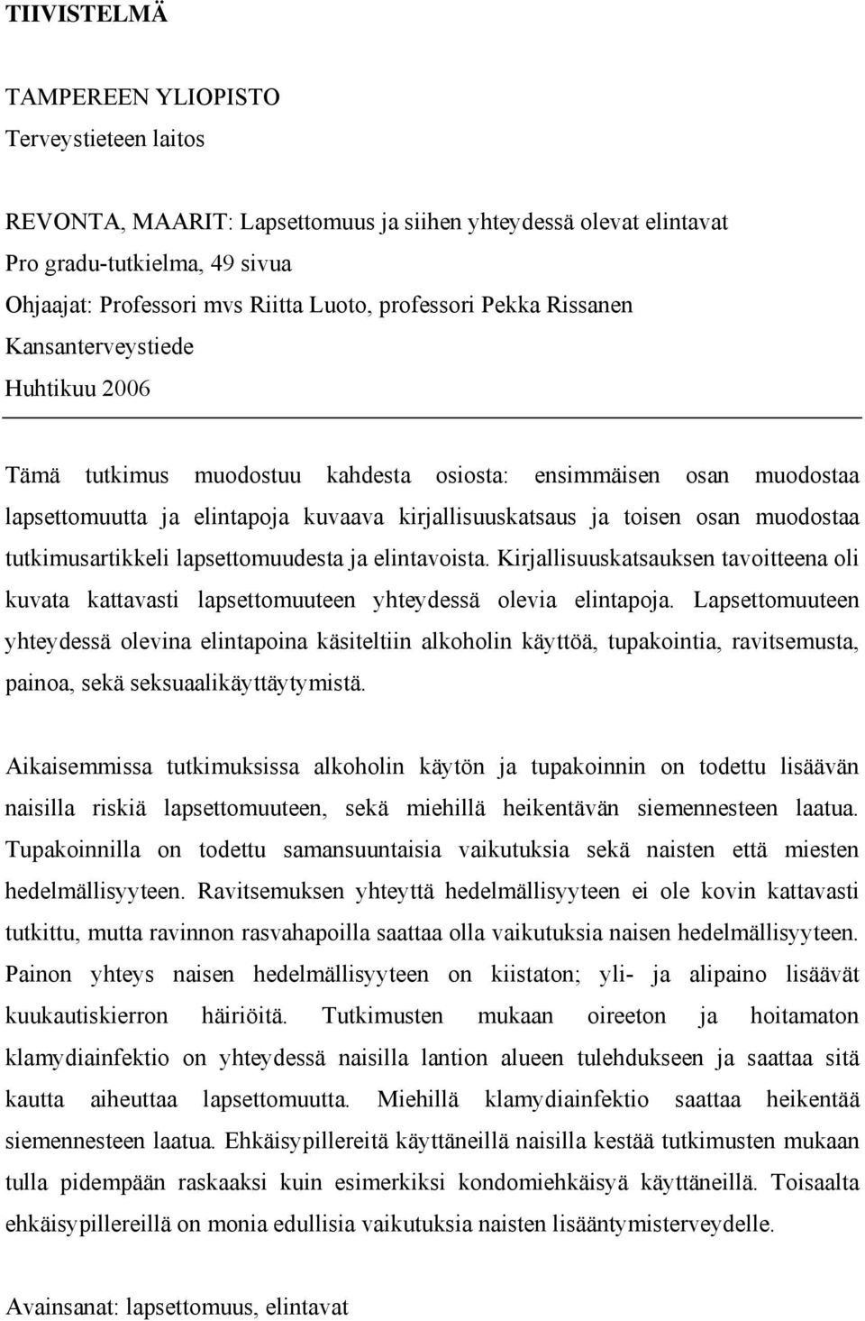 muodostaa tutkimusartikkeli lapsettomuudesta ja elintavoista. Kirjallisuuskatsauksen tavoitteena oli kuvata kattavasti lapsettomuuteen yhteydessä olevia elintapoja.