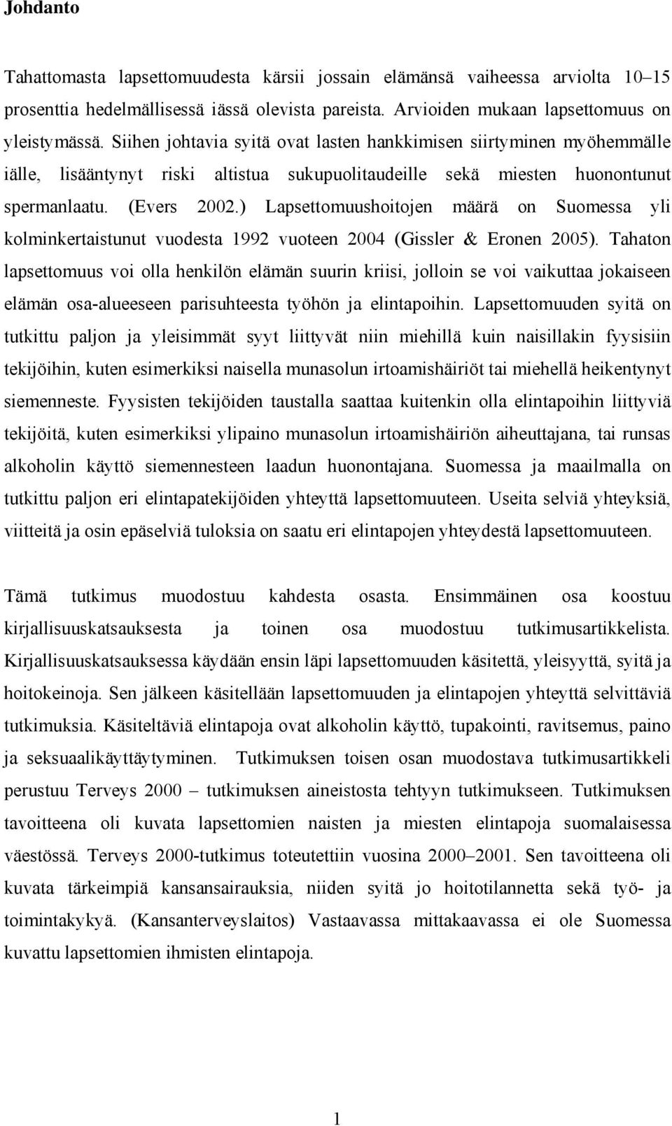 ) Lapsettomuushoitojen määrä on Suomessa yli kolminkertaistunut vuodesta 1992 vuoteen 2004 (Gissler & Eronen 2005).