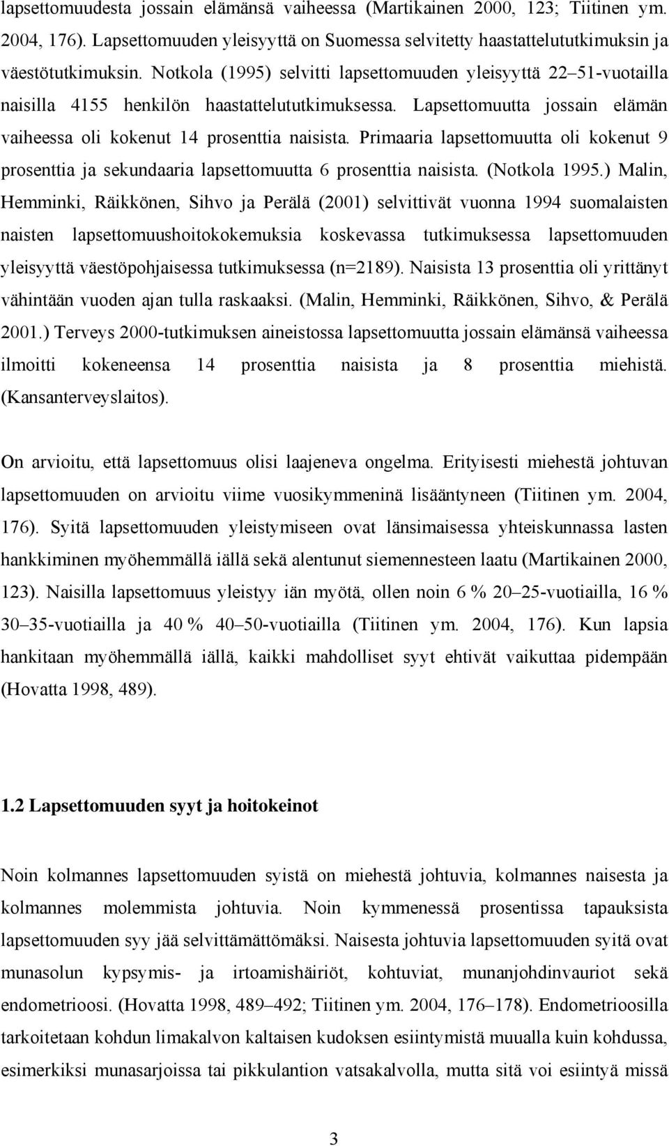 Primaaria lapsettomuutta oli kokenut 9 prosenttia ja sekundaaria lapsettomuutta 6 prosenttia naisista. (Notkola 1995.