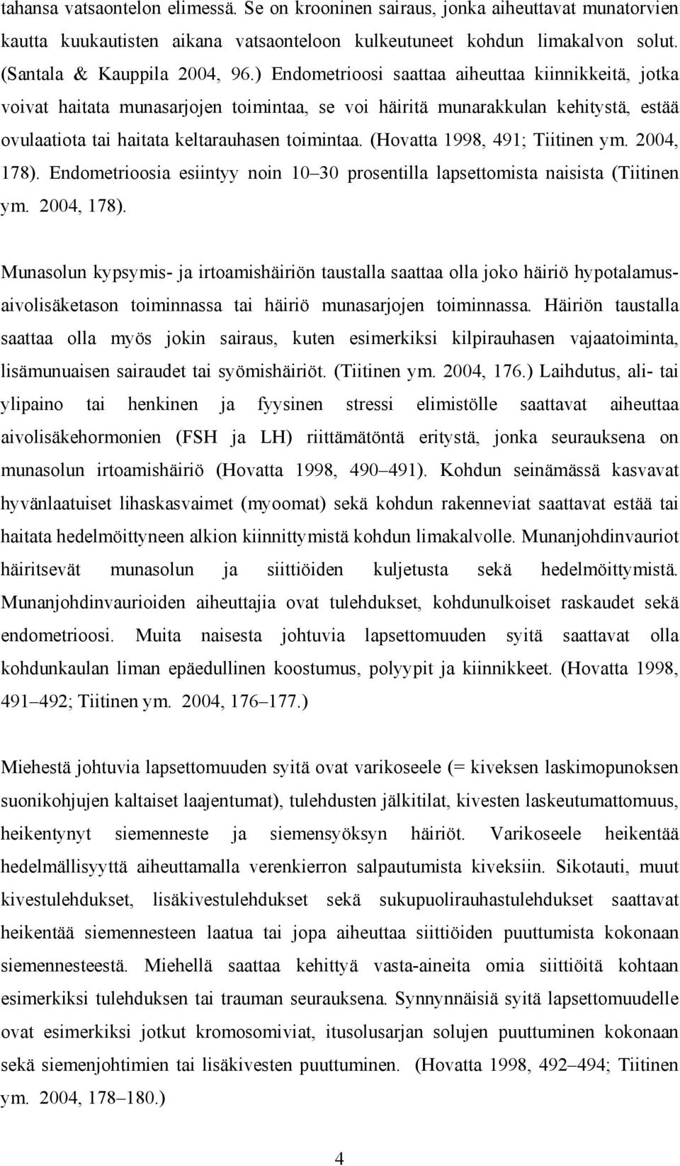 (Hovatta 1998, 491; Tiitinen ym. 2004, 178). Endometrioosia esiintyy noin 10 30 prosentilla lapsettomista naisista (Tiitinen ym. 2004, 178). Munasolun kypsymis- ja irtoamishäiriön taustalla saattaa olla joko häiriö hypotalamusaivolisäketason toiminnassa tai häiriö munasarjojen toiminnassa.