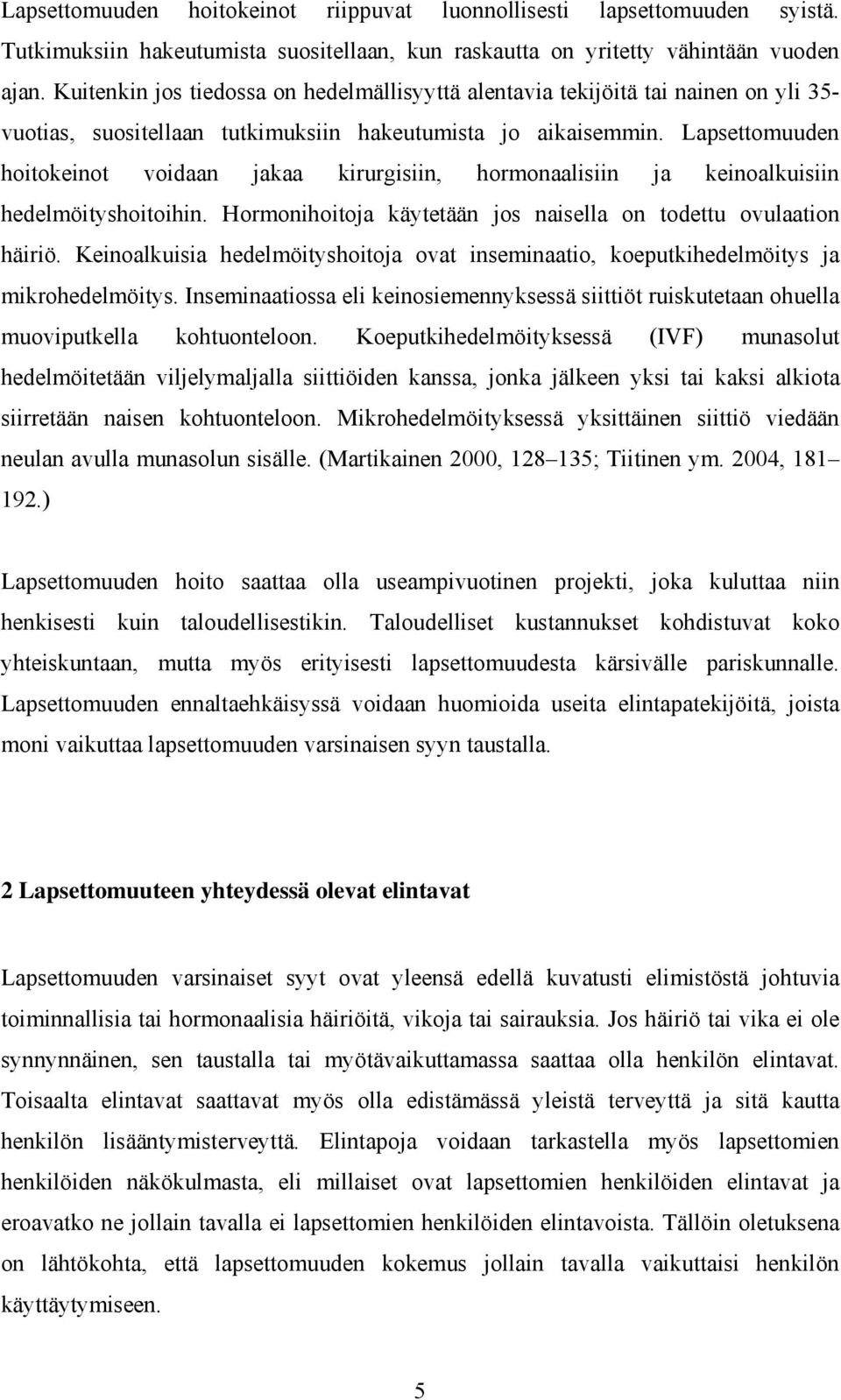 Lapsettomuuden hoitokeinot voidaan jakaa kirurgisiin, hormonaalisiin ja keinoalkuisiin hedelmöityshoitoihin. Hormonihoitoja käytetään jos naisella on todettu ovulaation häiriö.