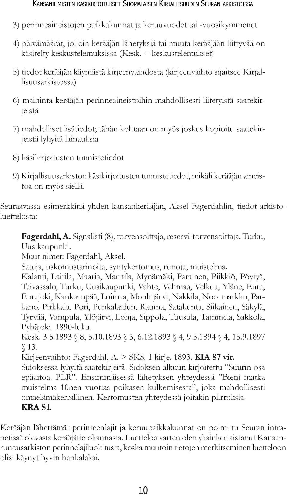 = keskustelemukset) 5) tiedot kerääjän käymästä kirjeenvaihdosta (kirjeenvaihto sijaitsee Kirjallisuusarkistossa) 6) maininta kerääjän perinneaineistoihin mahdollisesti liitetyistä saatekirjeistä 7)