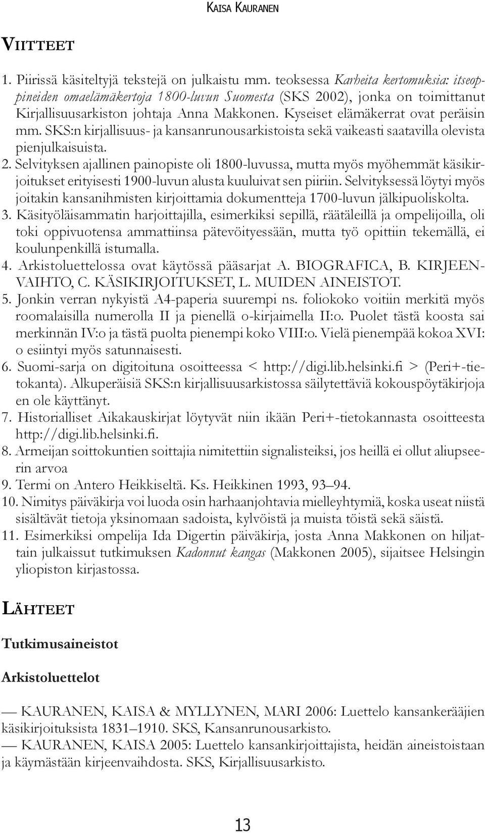 SKS:n kirjallisuus- ja kansanrunousarkistoista sekä vaikeasti saatavilla olevista pienjulkaisuista. 2.