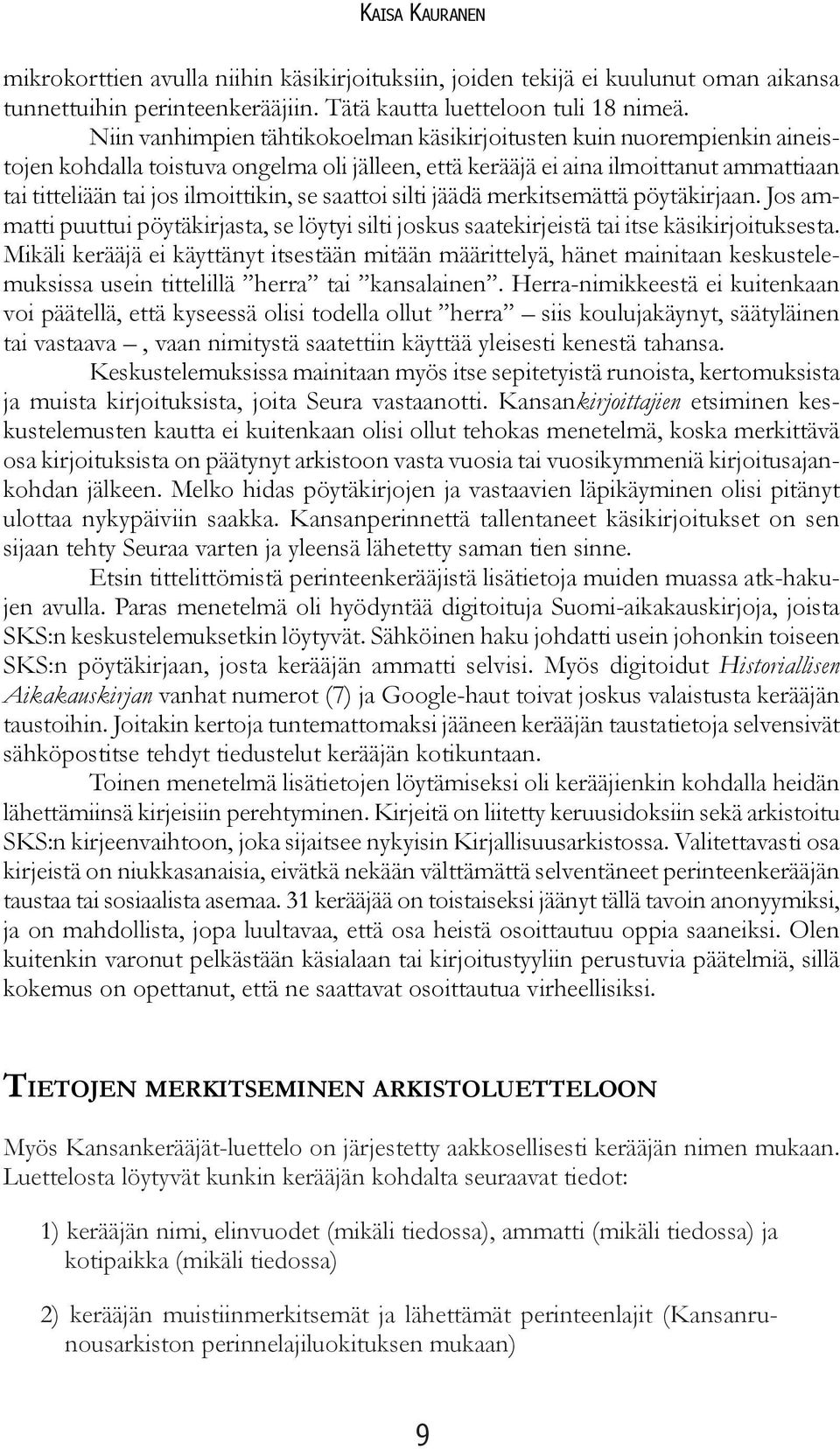 se saattoi silti jäädä merkitsemättä pöytäkirjaan. Jos ammatti puuttui pöytäkirjasta, se löytyi silti joskus saatekirjeistä tai itse käsikirjoituksesta.