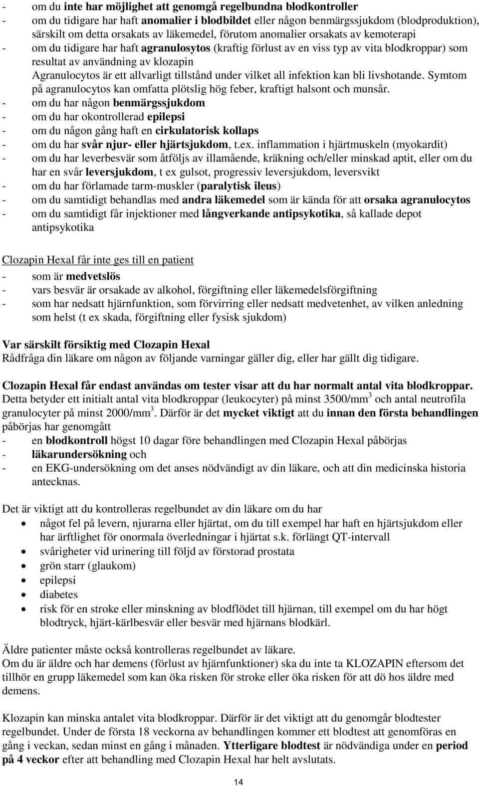 är ett allvarligt tillstånd under vilket all infektion kan bli livshotande. Symtom på agranulocytos kan omfatta plötslig hög feber, kraftigt halsont och munsår.