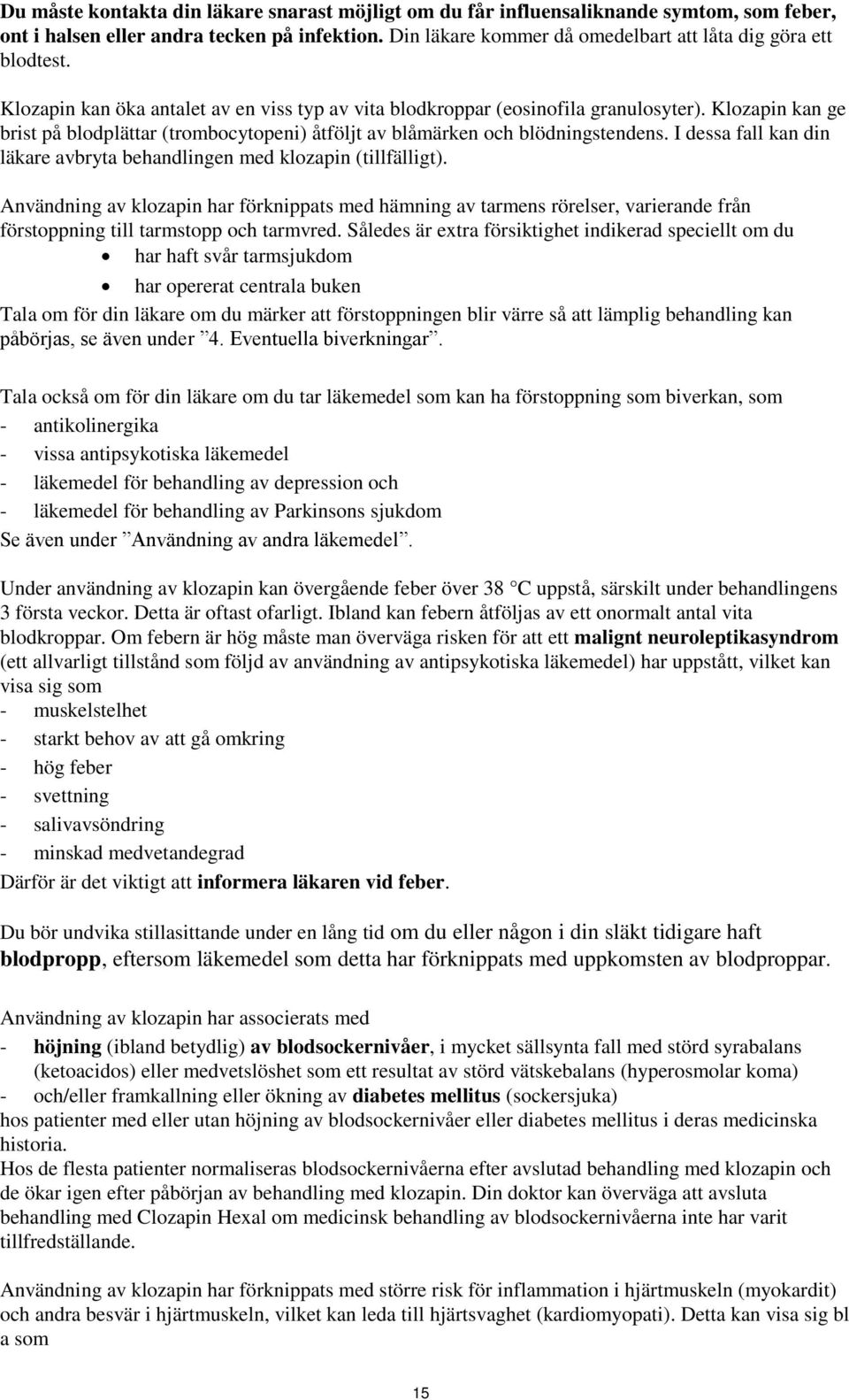 Klozapin kan ge brist på blodplättar (trombocytopeni) åtföljt av blåmärken och blödningstendens. I dessa fall kan din läkare avbryta behandlingen med klozapin (tillfälligt).