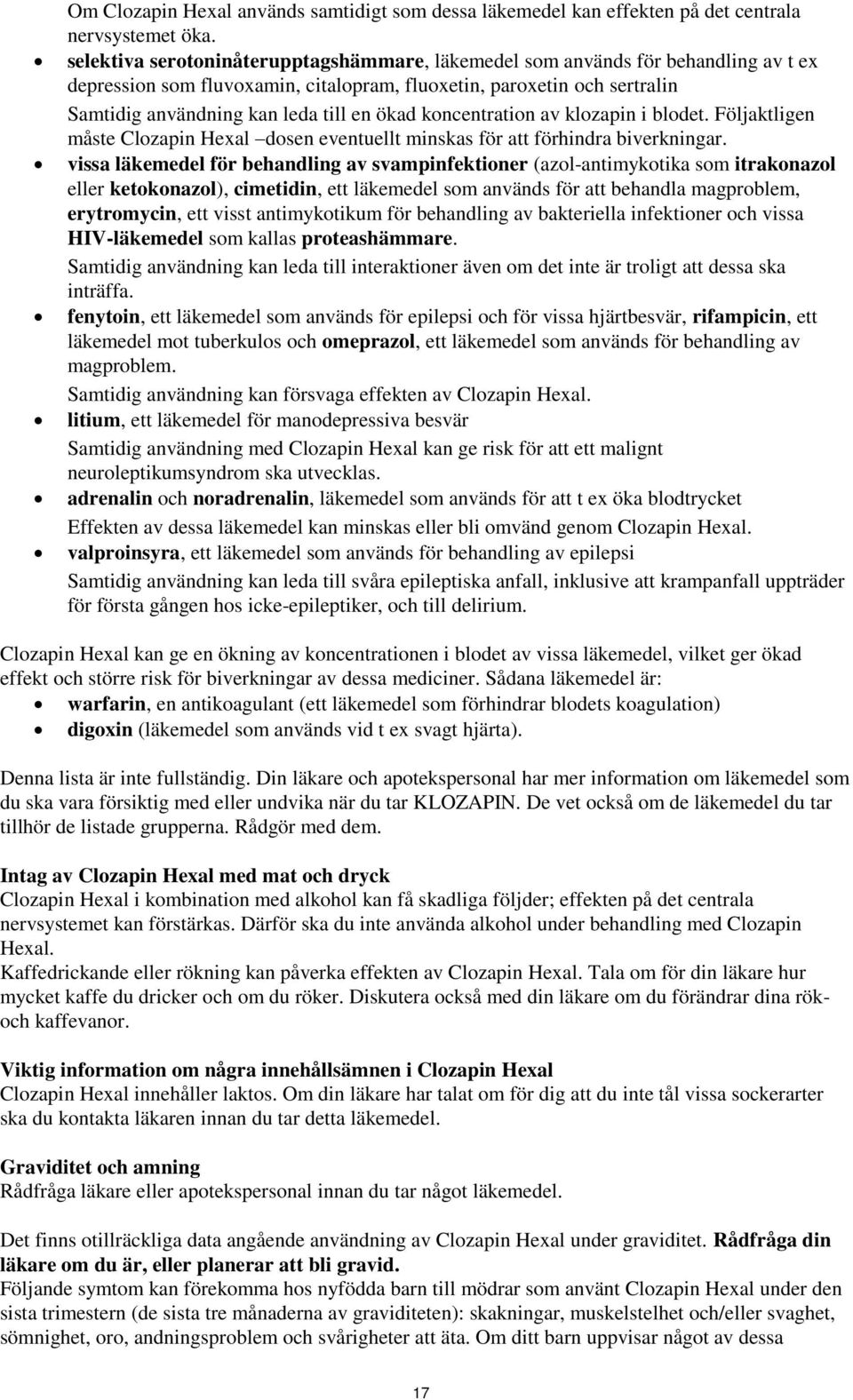 koncentration av klozapin i blodet. Följaktligen måste Clozapin Hexal dosen eventuellt minskas för att förhindra biverkningar.