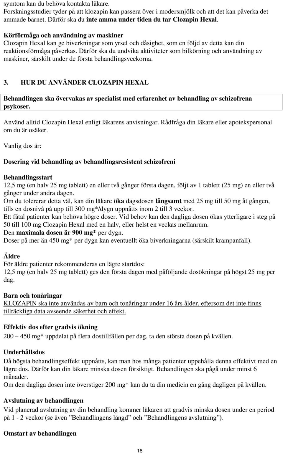 Körförmåga och användning av maskiner Clozapin Hexal kan ge biverkningar som yrsel och dåsighet, som en följd av detta kan din reaktionsförmåga påverkas.