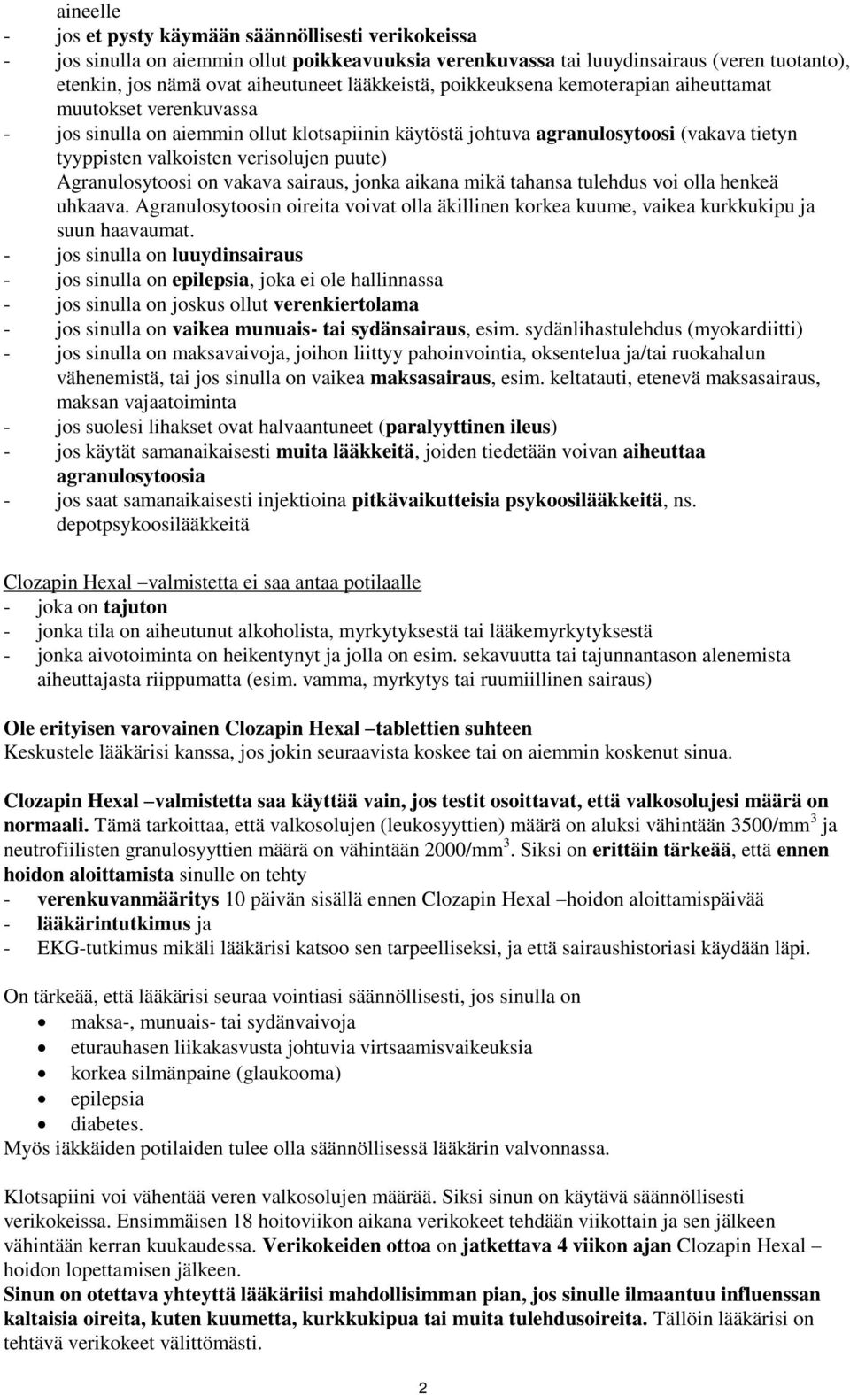 puute) Agranulosytoosi on vakava sairaus, jonka aikana mikä tahansa tulehdus voi olla henkeä uhkaava. Agranulosytoosin oireita voivat olla äkillinen korkea kuume, vaikea kurkkukipu ja suun haavaumat.