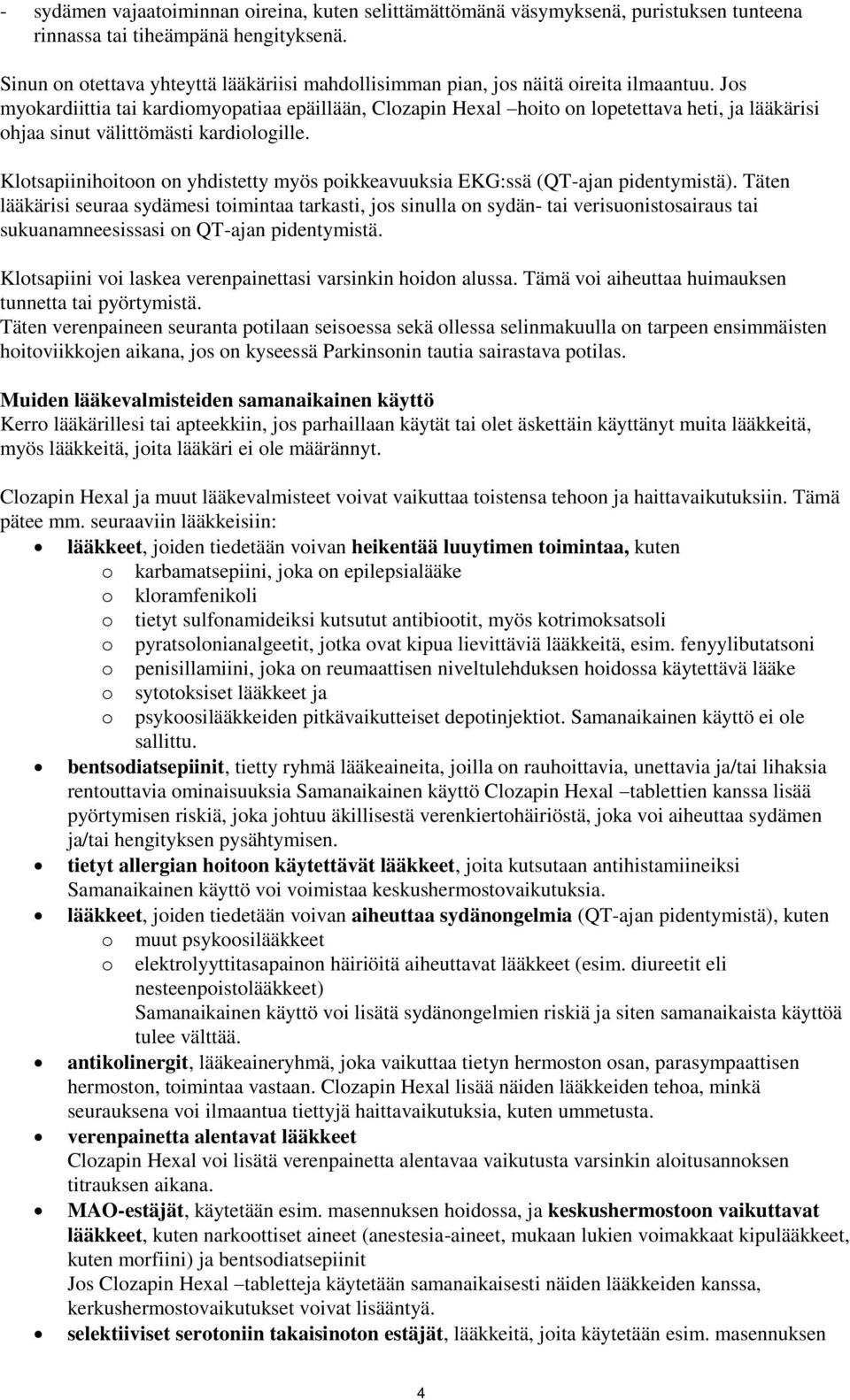 Jos myokardiittia tai kardiomyopatiaa epäillään, Clozapin Hexal hoito on lopetettava heti, ja lääkärisi ohjaa sinut välittömästi kardiologille.