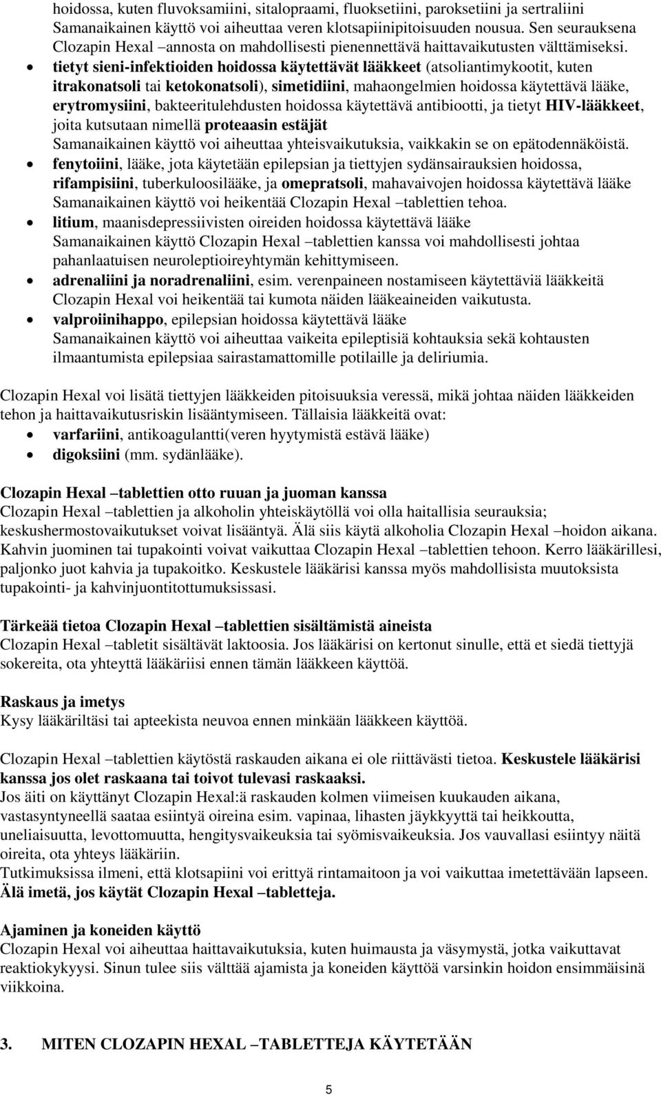 tietyt sieni-infektioiden hoidossa käytettävät lääkkeet (atsoliantimykootit, kuten itrakonatsoli tai ketokonatsoli), simetidiini, mahaongelmien hoidossa käytettävä lääke, erytromysiini,