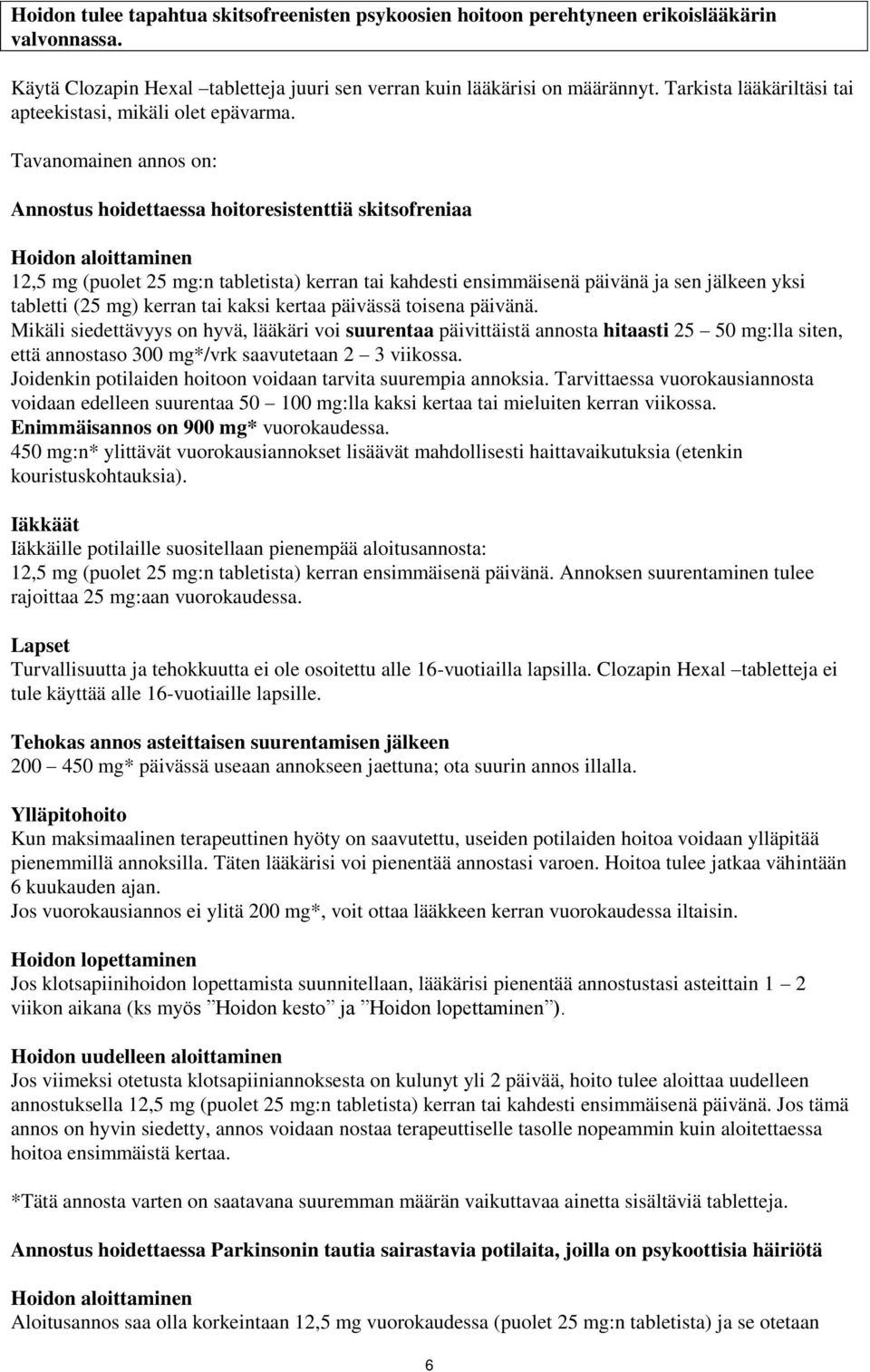 Tavanomainen annos on: Annostus hoidettaessa hoitoresistenttiä skitsofreniaa Hoidon aloittaminen 12,5 mg (puolet 25 mg:n tabletista) kerran tai kahdesti ensimmäisenä päivänä ja sen jälkeen yksi