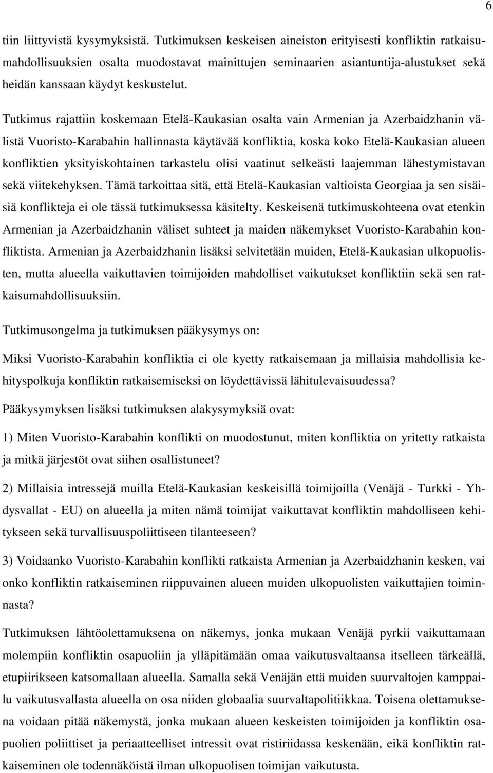 Tutkimus rajattiin koskemaan Etelä-Kaukasian osalta vain Armenian ja Azerbaidzhanin välistä Vuoristo-Karabahin hallinnasta käytävää konfliktia, koska koko Etelä-Kaukasian alueen konfliktien