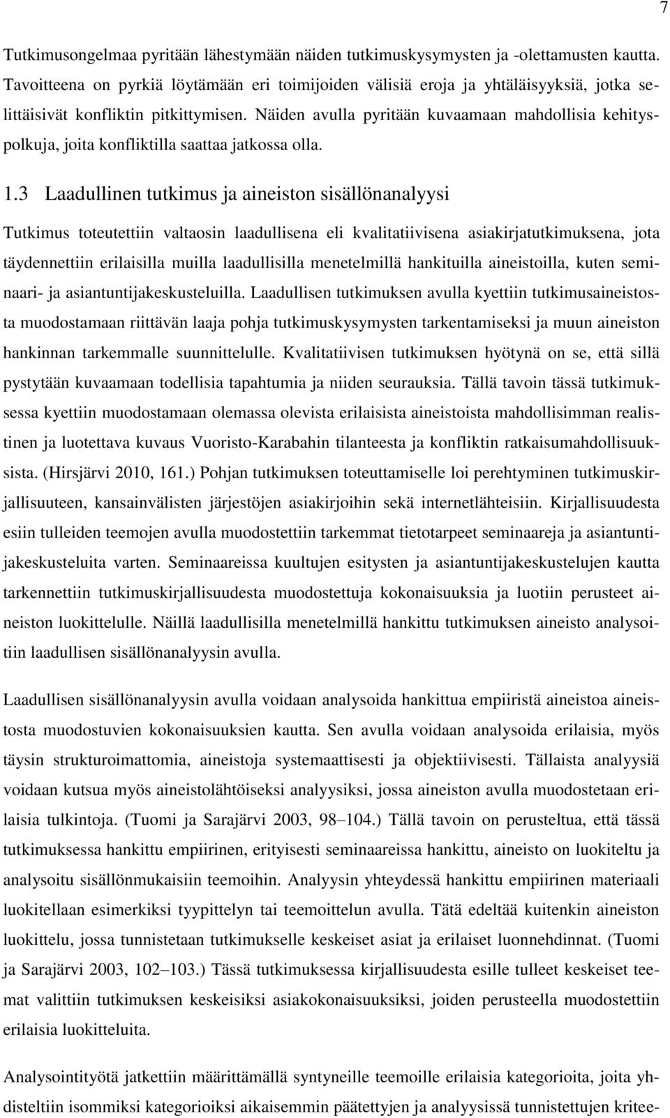 Näiden avulla pyritään kuvaamaan mahdollisia kehityspolkuja, joita konfliktilla saattaa jatkossa olla. 1.