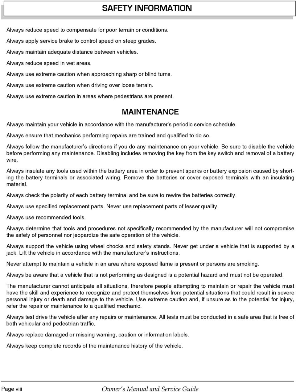 Always use extreme caution in areas where pedestrians are present. MAINTENANCE Always maintain your vehicle in accordance with the manufacturer s periodic service schedule.