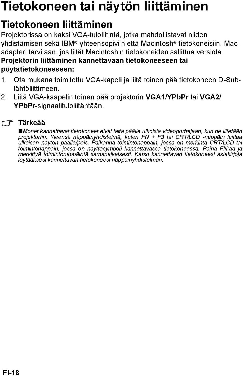 Ota mukana toimitettu VGA-kapeli ja liitä toinen pää tietokoneen D-Sublähtöliittimeen. 2. Liitä VGA-kaapelin toinen pää projektorin VGA1/YPbPr tai VGA2/ YPbPr-signaalituloliitäntään.