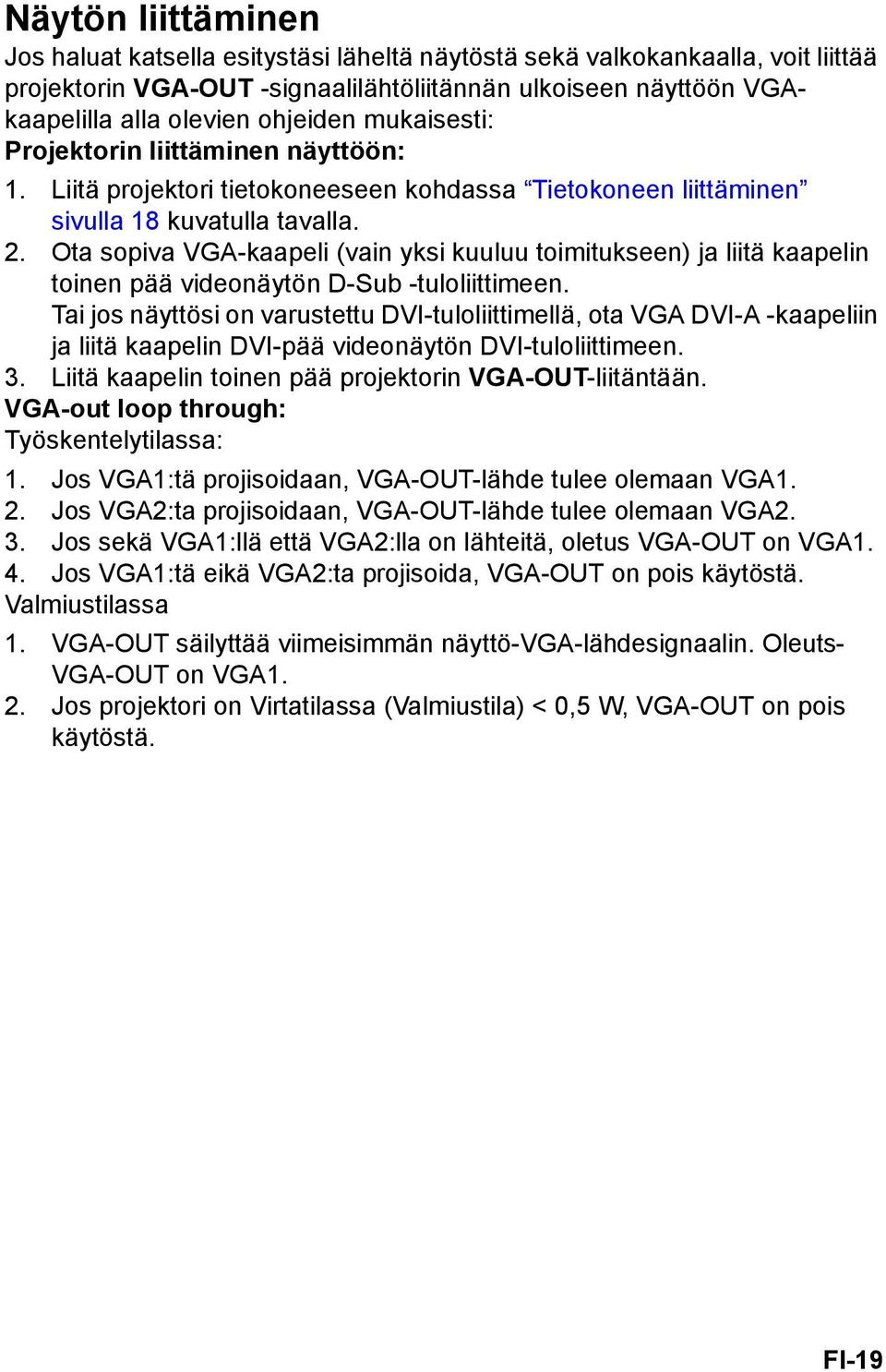 Ota sopiva VGA-kaapeli (vain yksi kuuluu toimitukseen) ja liitä kaapelin toinen pää videonäytön D-Sub -tuloliittimeen.