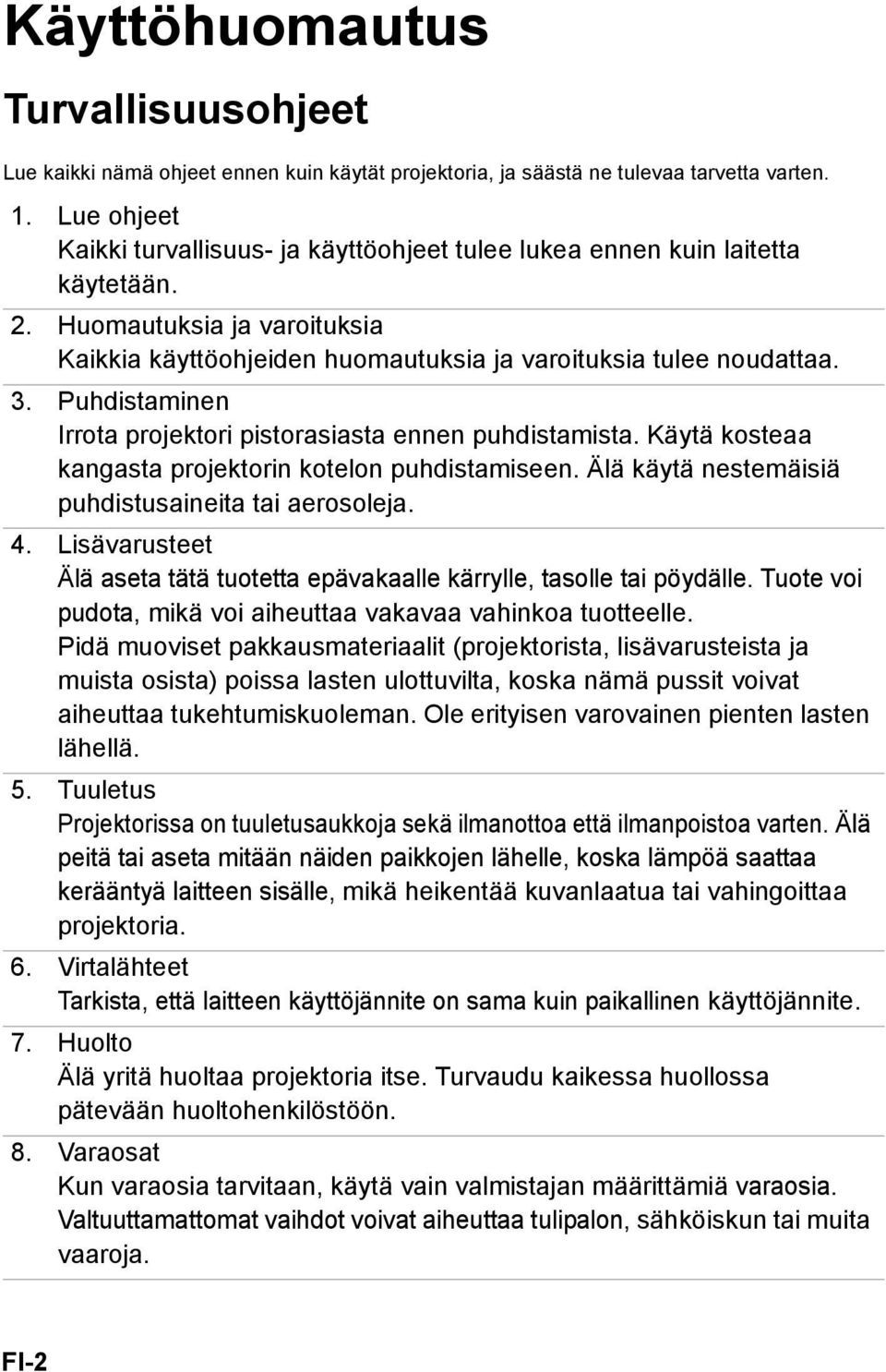 Puhdistaminen Irrota projektori pistorasiasta ennen puhdistamista. Käytä kosteaa kangasta projektorin kotelon puhdistamiseen. Älä käytä nestemäisiä puhdistusaineita tai aerosoleja. 4.