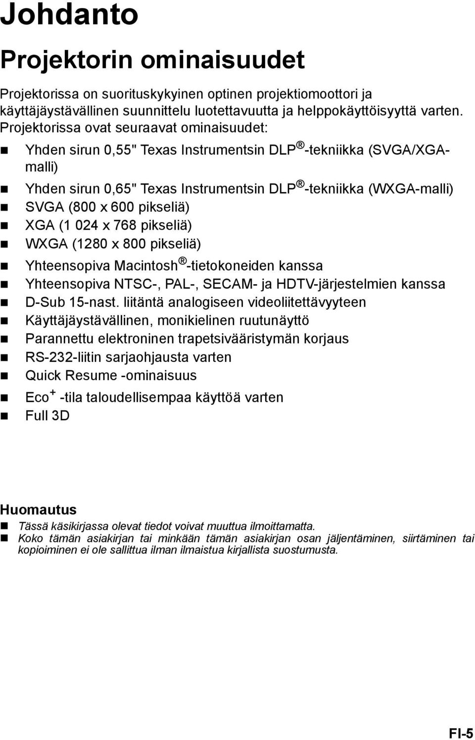 pikseliä) XGA (1 024 x 768 pikseliä) WXGA (1280 x 800 pikseliä) Yhteensopiva Macintosh -tietokoneiden kanssa Yhteensopiva NTSC-, PAL-, SECAM- ja HDTV-järjestelmien kanssa D-Sub 15-nast.