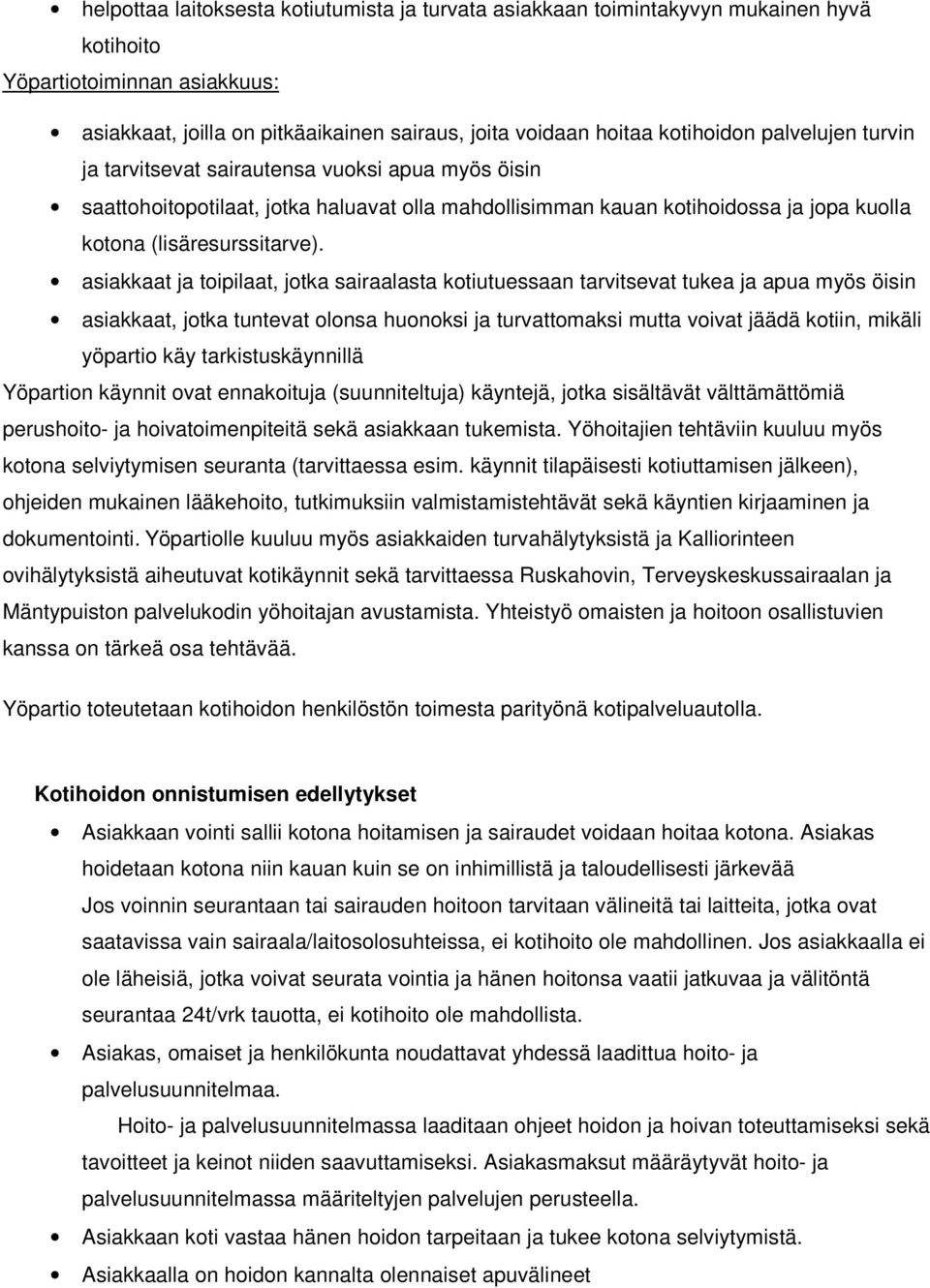 asiakkaat ja toipilaat, jotka sairaalasta kotiutuessaan tarvitsevat tukea ja apua myös öisin asiakkaat, jotka tuntevat olonsa huonoksi ja turvattomaksi mutta voivat jäädä kotiin, mikäli yöpartio käy