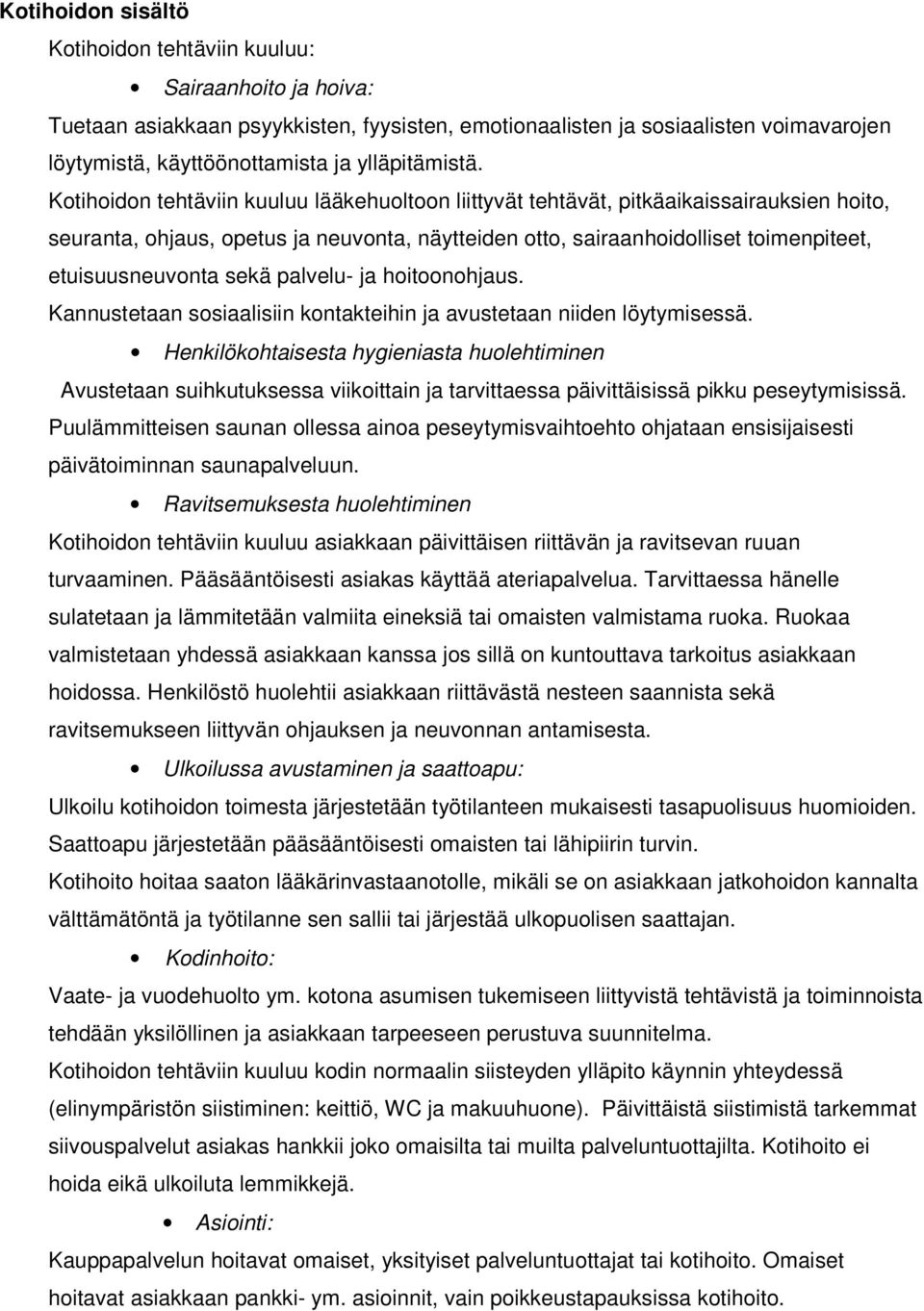 Kotihoidon tehtäviin kuuluu lääkehuoltoon liittyvät tehtävät, pitkäaikaissairauksien hoito, seuranta, ohjaus, opetus ja neuvonta, näytteiden otto, sairaanhoidolliset toimenpiteet, etuisuusneuvonta